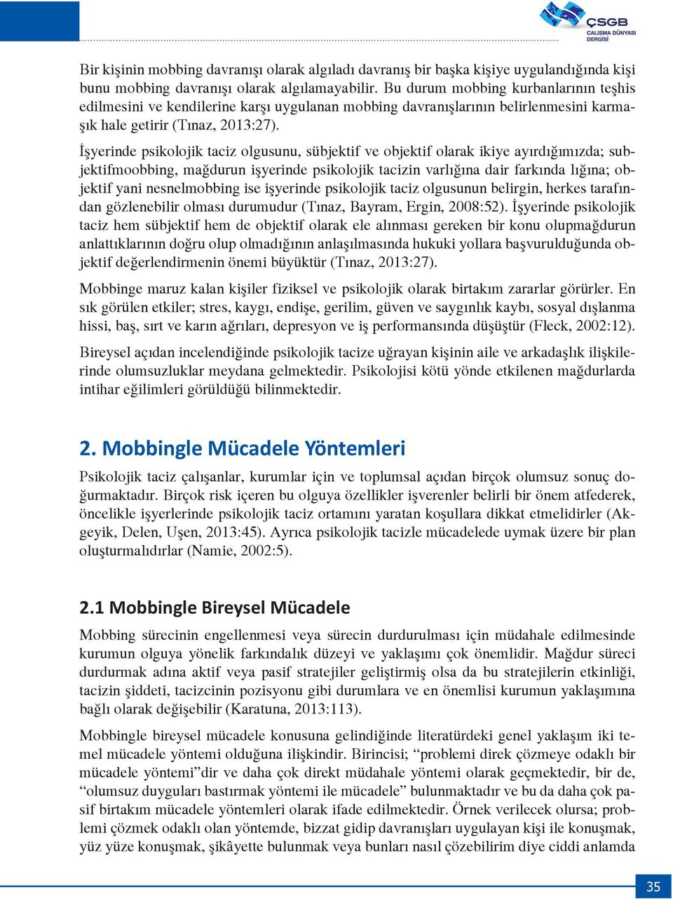 İşyerinde psikolojik taciz olgusunu, sübjektif ve objektif olarak ikiye ayırdığımızda; subjektifmoobbing, mağdurun işyerinde psikolojik tacizin varlığına dair farkında lığına; objektif yani