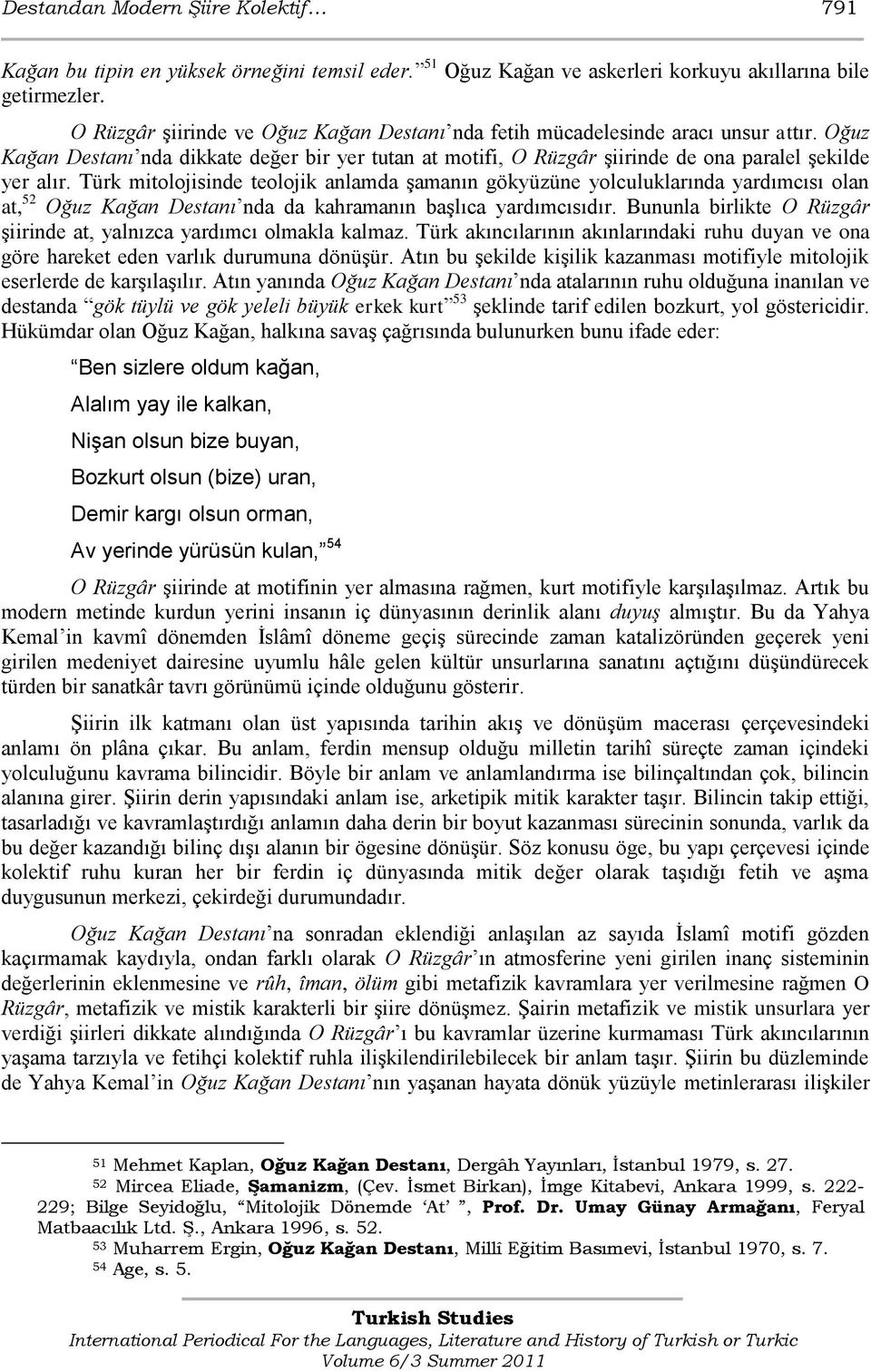 Türk mitolojisinde teolojik anlamda Ģamanın gökyüzüne yolculuklarında yardımcısı olan at, 52 Oğuz Kağan Destanı nda da kahramanın baģlıca yardımcısıdır.