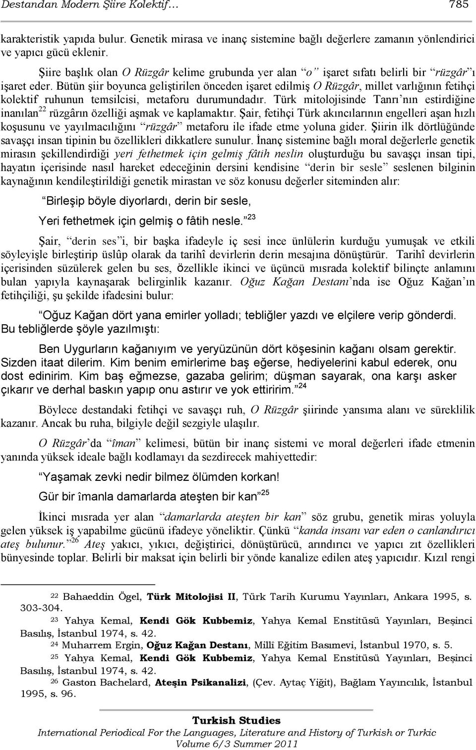 Bütün Ģiir boyunca geliģtirilen önceden iģaret edilmiģ O Rüzgâr, millet varlığının fetihçi kolektif ruhunun temsilcisi, metaforu durumundadır.