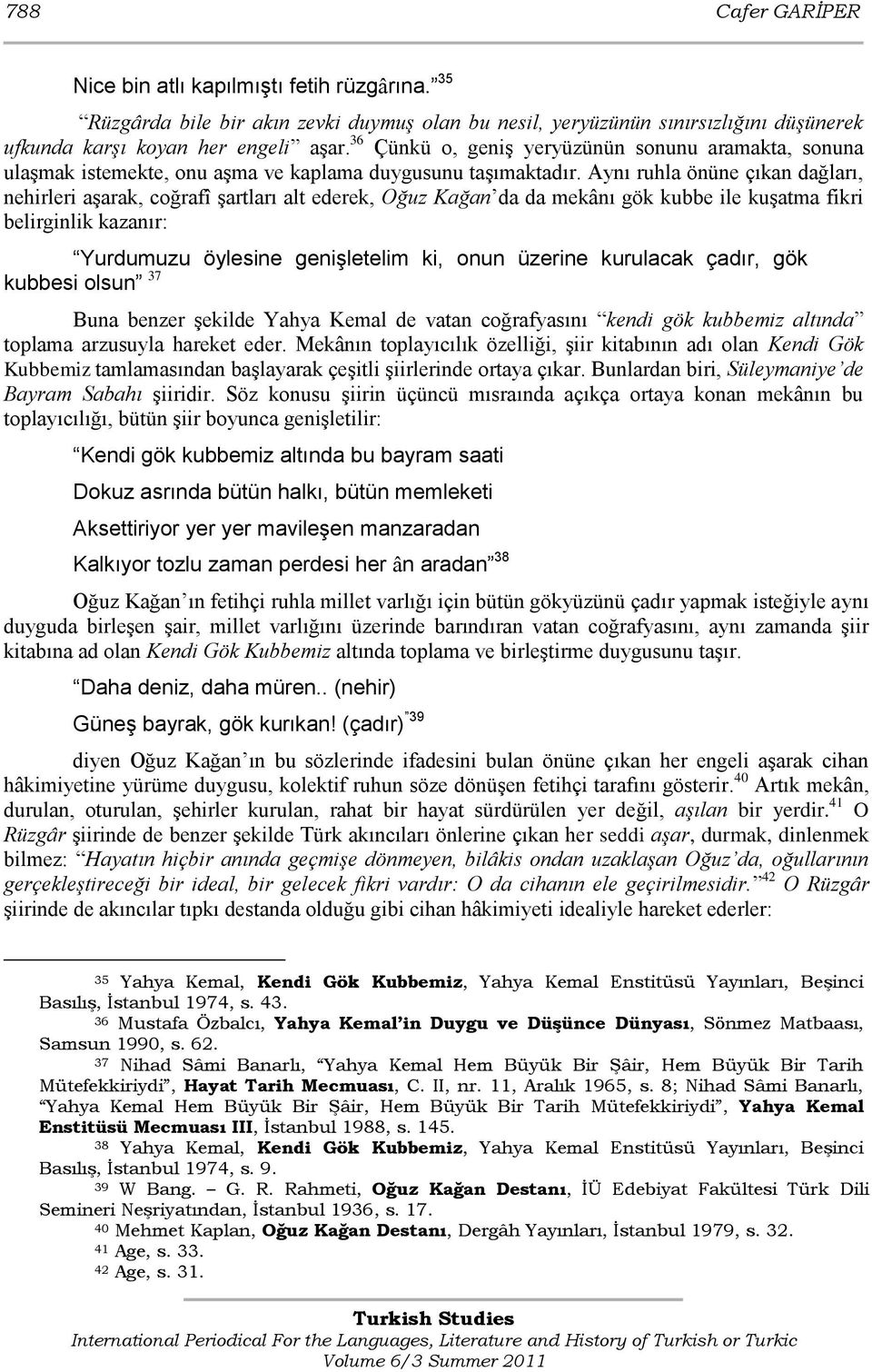 Aynı ruhla önüne çıkan dağları, nehirleri aģarak, coğrafî Ģartları alt ederek, Oğuz Kağan da da mekânı gök kubbe ile kuģatma fikri belirginlik kazanır: Yurdumuzu öylesine genişletelim ki, onun