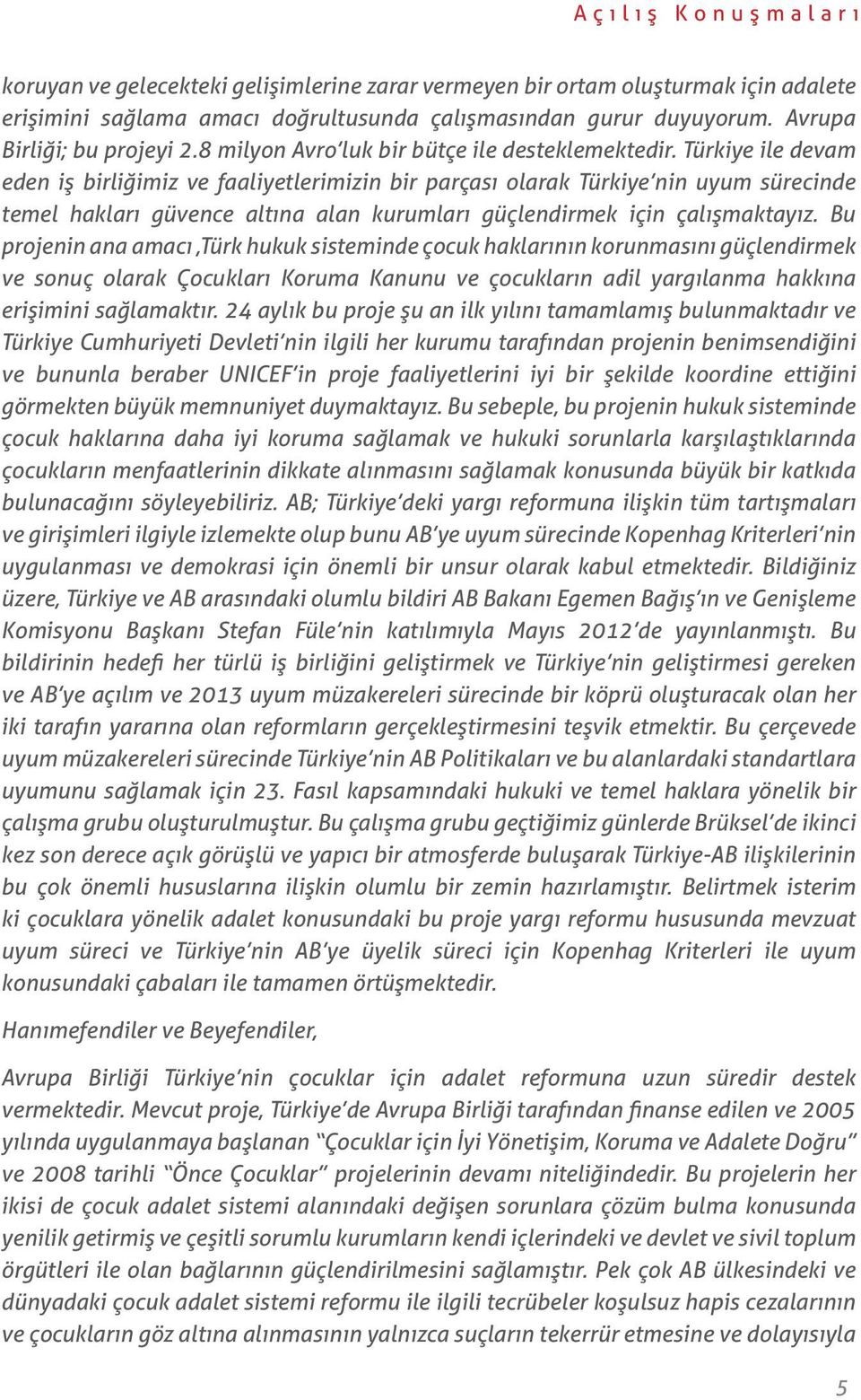 Türkiye ile devam eden iş birliğimiz ve faaliyetlerimizin bir parçası olarak Türkiye nin uyum sürecinde temel hakları güvence altına alan kurumları güçlendirmek için çalışmaktayız.