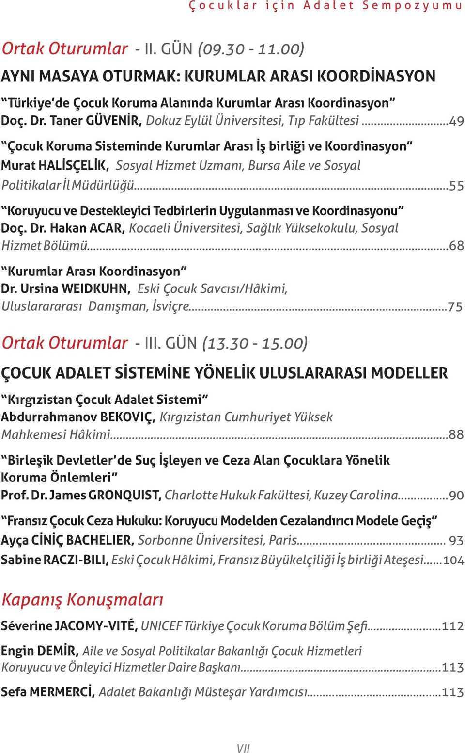 ..49 Çocuk Koruma Sisteminde Kurumlar Arası İş birliği ve Koordinasyon Murat HALİSÇELİK, Sosyal Hizmet Uzmanı, Bursa Aile ve Sosyal Politikalar İl Müdürlüğü.