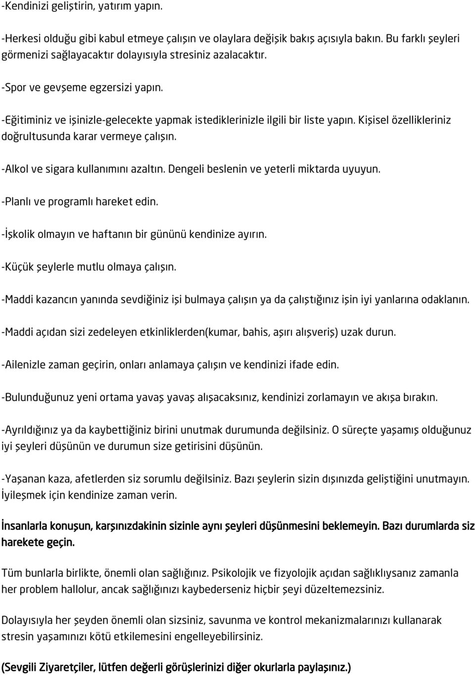 -Alkol ve sigara kullanımını azaltın. Dengeli beslenin ve yeterli miktarda uyuyun. -Planlı ve programlı hareket edin. -İşkolik olmayın ve haftanın bir gününü kendinize ayırın.