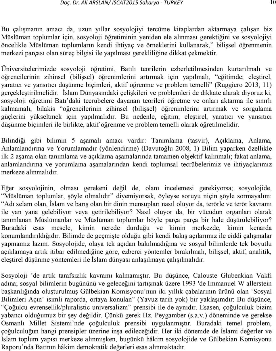 gerektiğini ve sosyolojiyi öncelikle Müslüman toplumların kendi ihtiyaç ve örneklerini kullanarak, bilişsel öğrenmenin merkezi parçası olan süreç bilgisi ile yapılması gerekliliğine dikkat çekmektir.