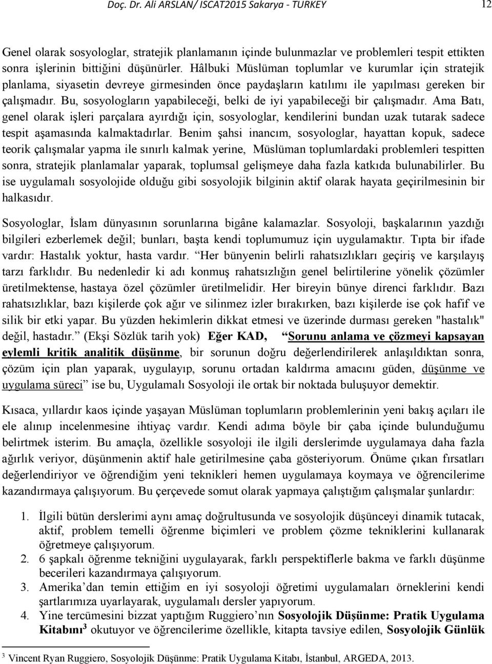 Bu, sosyologların yapabileceği, belki de iyi yapabileceği bir çalışmadır.