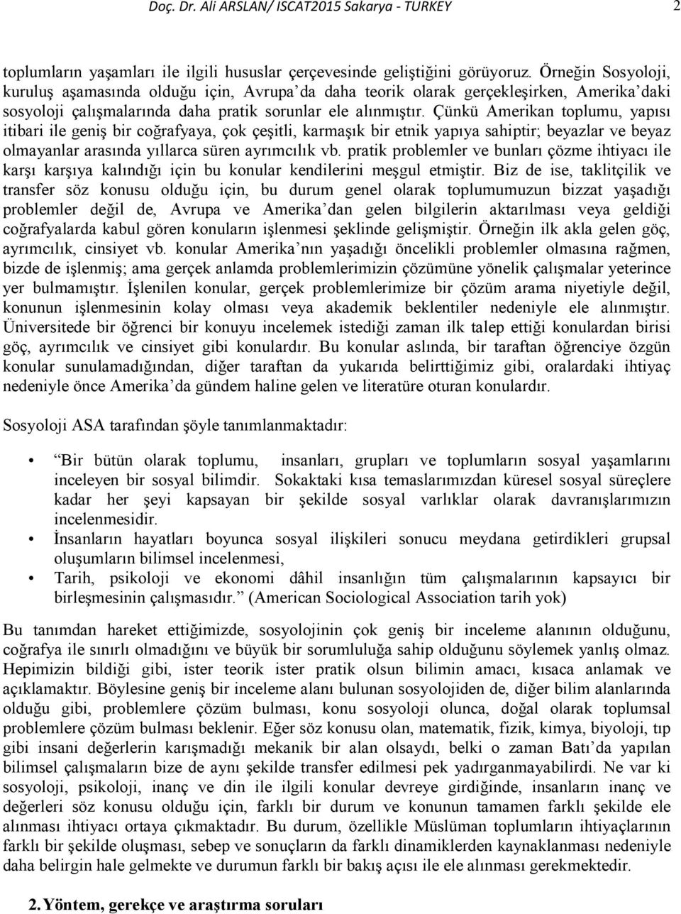 Çünkü Amerikan toplumu, yapısı itibari ile geniş bir coğrafyaya, çok çeşitli, karmaşık bir etnik yapıya sahiptir; beyazlar ve beyaz olmayanlar arasında yıllarca süren ayrımcılık vb.