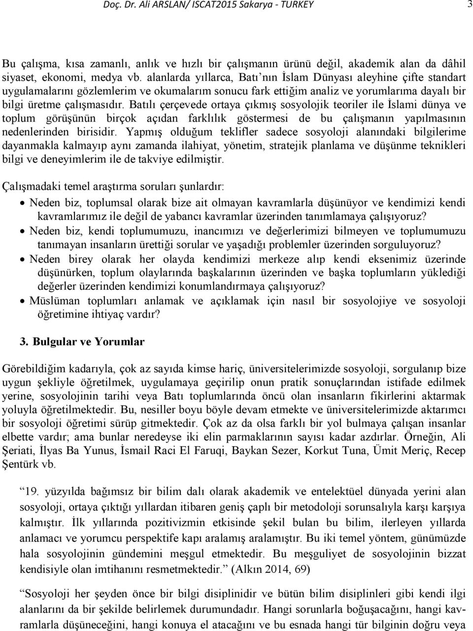 Batılı çerçevede ortaya çıkmış sosyolojik teoriler ile İslami dünya ve toplum görüşünün birçok açıdan farklılık göstermesi de bu çalışmanın yapılmasının nedenlerinden birisidir.