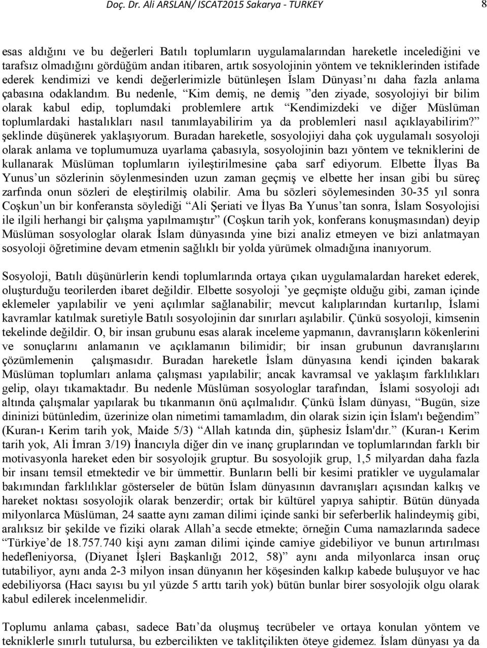 yöntem ve tekniklerinden istifade ederek kendimizi ve kendi değerlerimizle bütünleşen İslam Dünyası nı daha fazla anlama çabasına odaklandım.