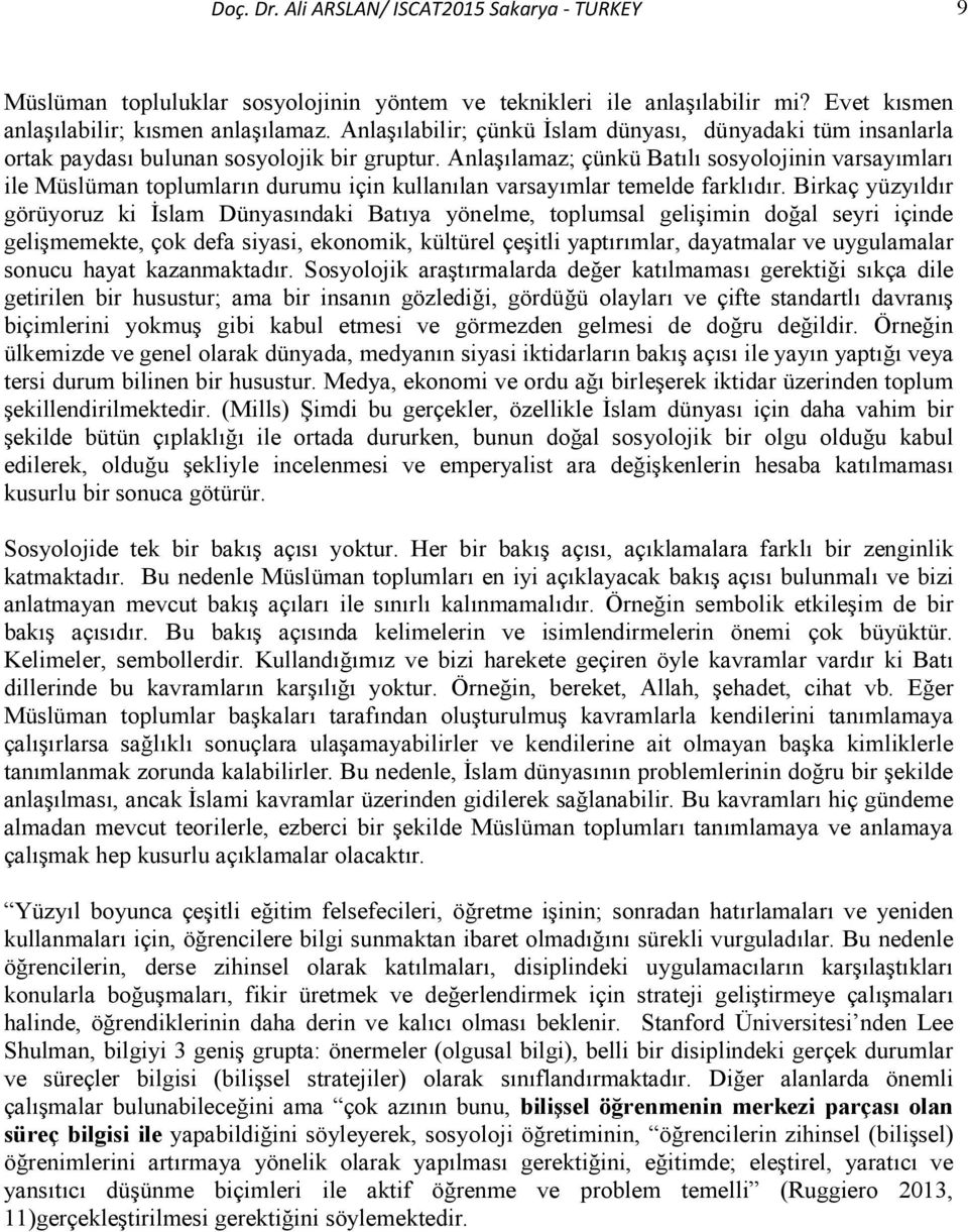 Anlaşılamaz; çünkü Batılı sosyolojinin varsayımları ile Müslüman toplumların durumu için kullanılan varsayımlar temelde farklıdır.