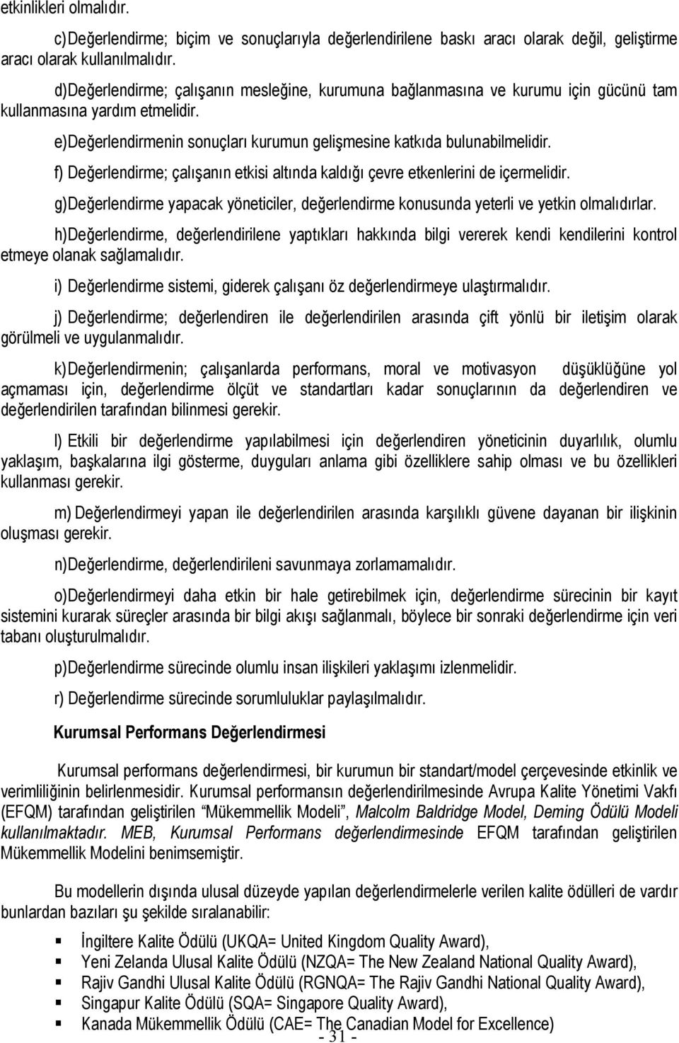 f) Değerlendirme; çalışanın etkisi altında kaldığı çevre etkenlerini de içermelidir. g)değerlendirme yapacak yöneticiler, değerlendirme konusunda yeterli ve yetkin olmalıdırlar.