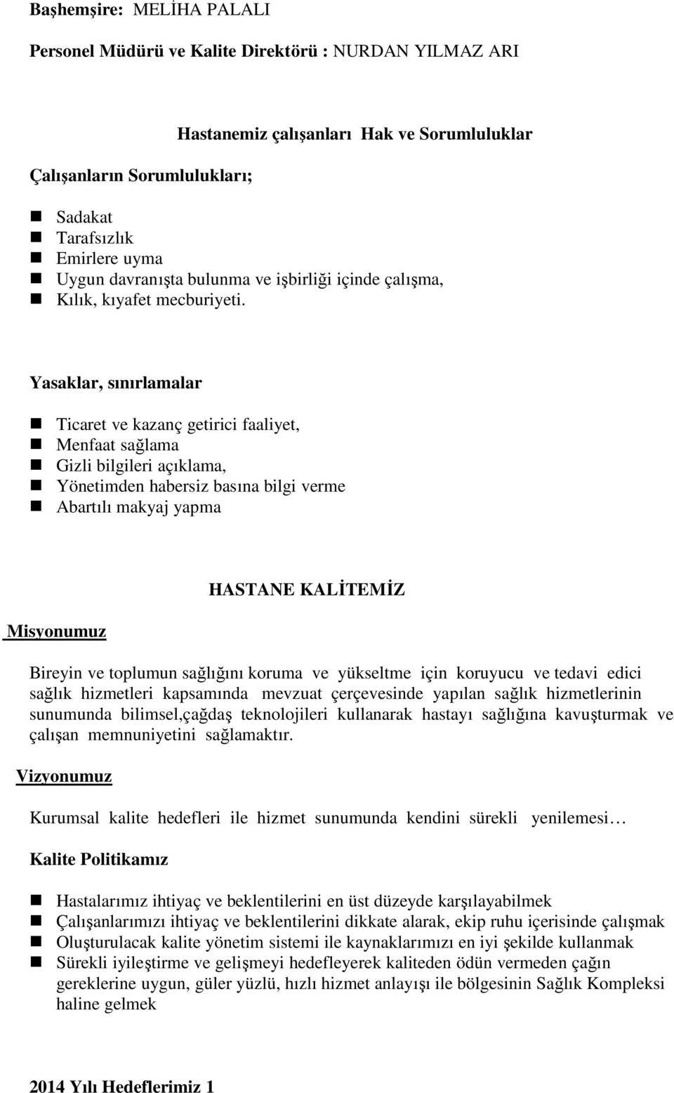 Yasaklar, sınırlamalar Ticaret ve kazanç getirici faaliyet, Menfaat sağlama Gizli bilgileri açıklama, Yönetimden habersiz basına bilgi verme Abartılı makyaj yapma Misyonumuz HASTANE KALĐTEMĐZ Bireyin