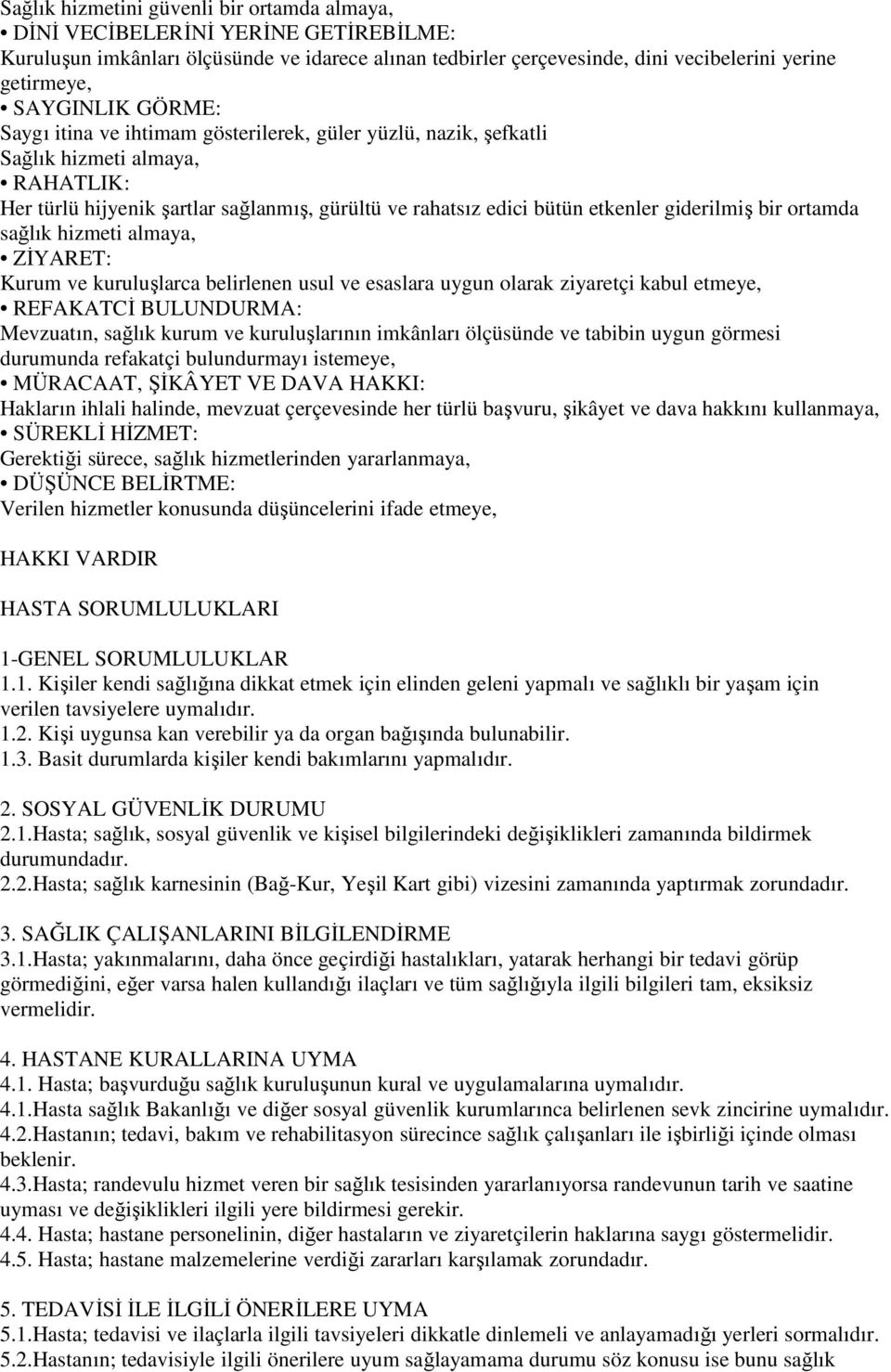 giderilmiş bir ortamda sağlık hizmeti almaya, ZĐYARET: Kurum ve kuruluşlarca belirlenen usul ve esaslara uygun olarak ziyaretçi kabul etmeye, REFAKATCĐ BULUNDURMA: Mevzuatın, sağlık kurum ve