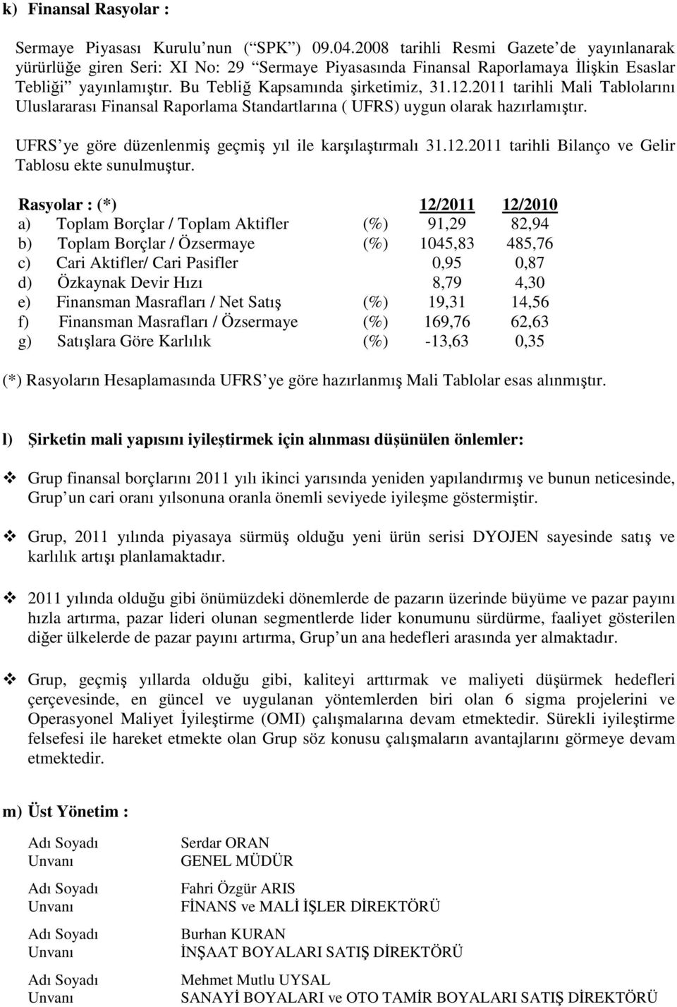 2011 tarihli Mali Tablolarını Uluslararası Finansal Raporlama Standartlarına ( UFRS) uygun olarak hazırlamıştır. UFRS ye göre düzenlenmiş geçmiş yıl ile karşılaştırmalı 31.12.