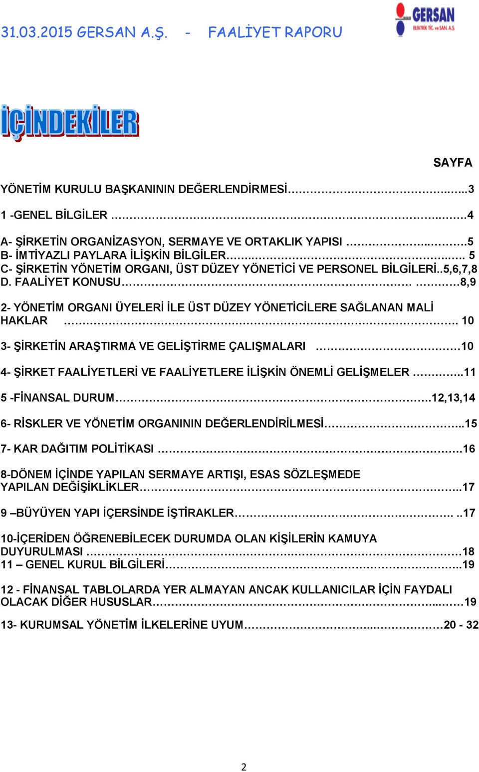 10 3- ŞİRKETİN ARAŞTIRMA VE GELİŞTİRME ÇALIŞMALARI 10 4- ŞİRKET FAALİYETLERİ VE FAALİYETLERE İLİŞKİN ÖNEMLİ GELİŞMELER..11 5 -FİNANSAL DURUM.12,13,14 6- RİSKLER VE YÖNETİM ORGANININ DEĞERLENDİRİLMESİ.