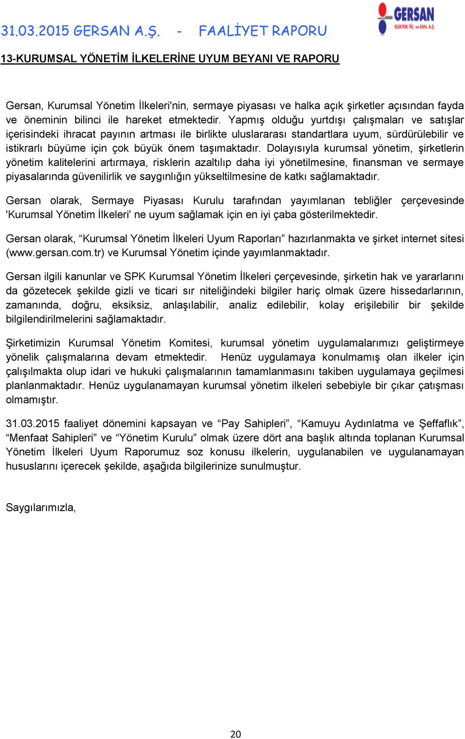 Dolayısıyla kurumsal yönetim, şirketlerin yönetim kalitelerini artırmaya, risklerin azaltılıp daha iyi yönetilmesine, finansman ve sermaye piyasalarında güvenilirlik ve saygınlığın yükseltilmesine de