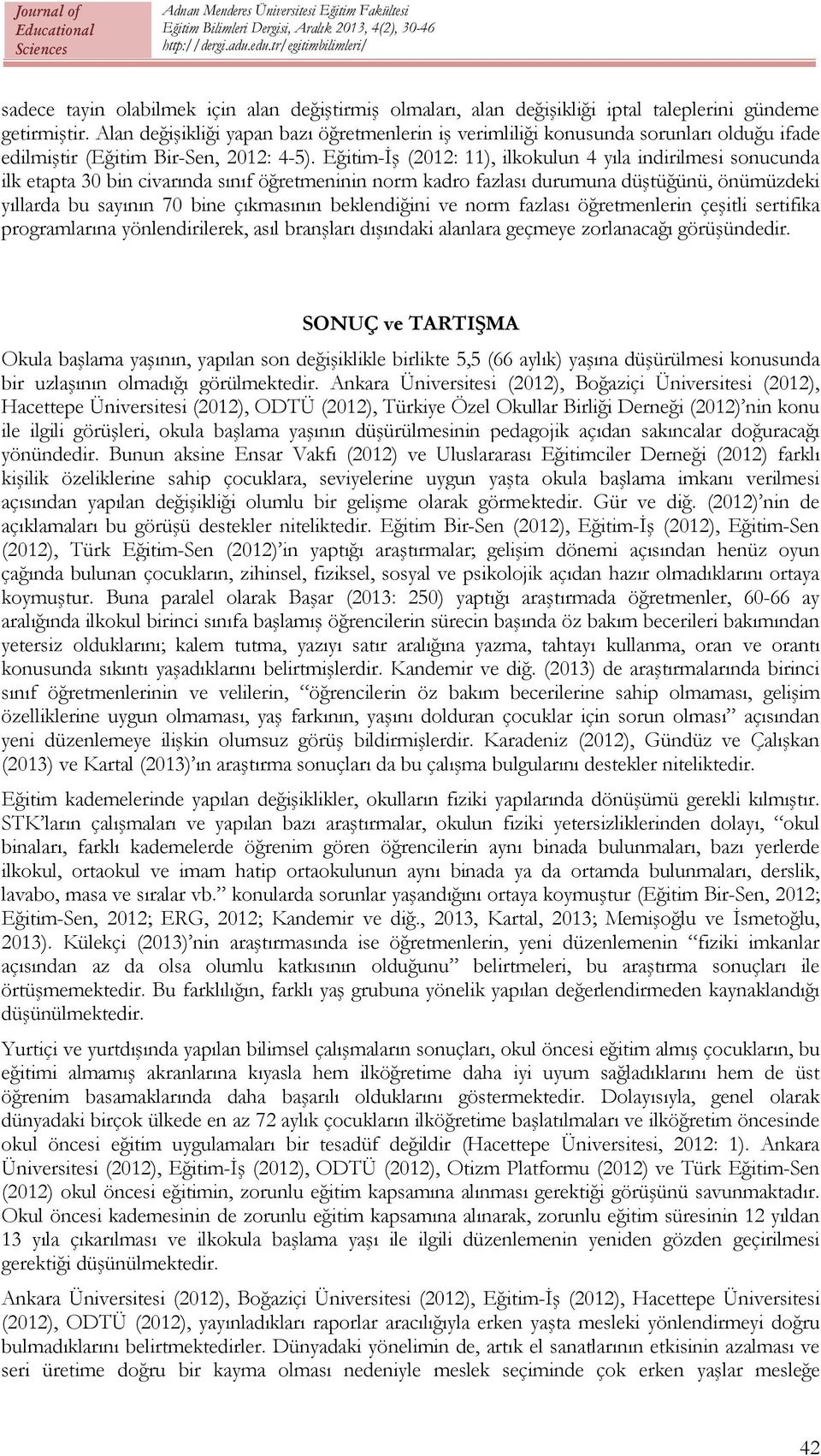 Eğitim-İş (2012: 11), ilkokulun 4 yıla indirilmesi sonucunda ilk etapta 30 bin civarında sınıf öğretmeninin norm kadro fazlası durumuna düştüğünü, önümüzdeki yıllarda bu sayının 70 bine çıkmasının