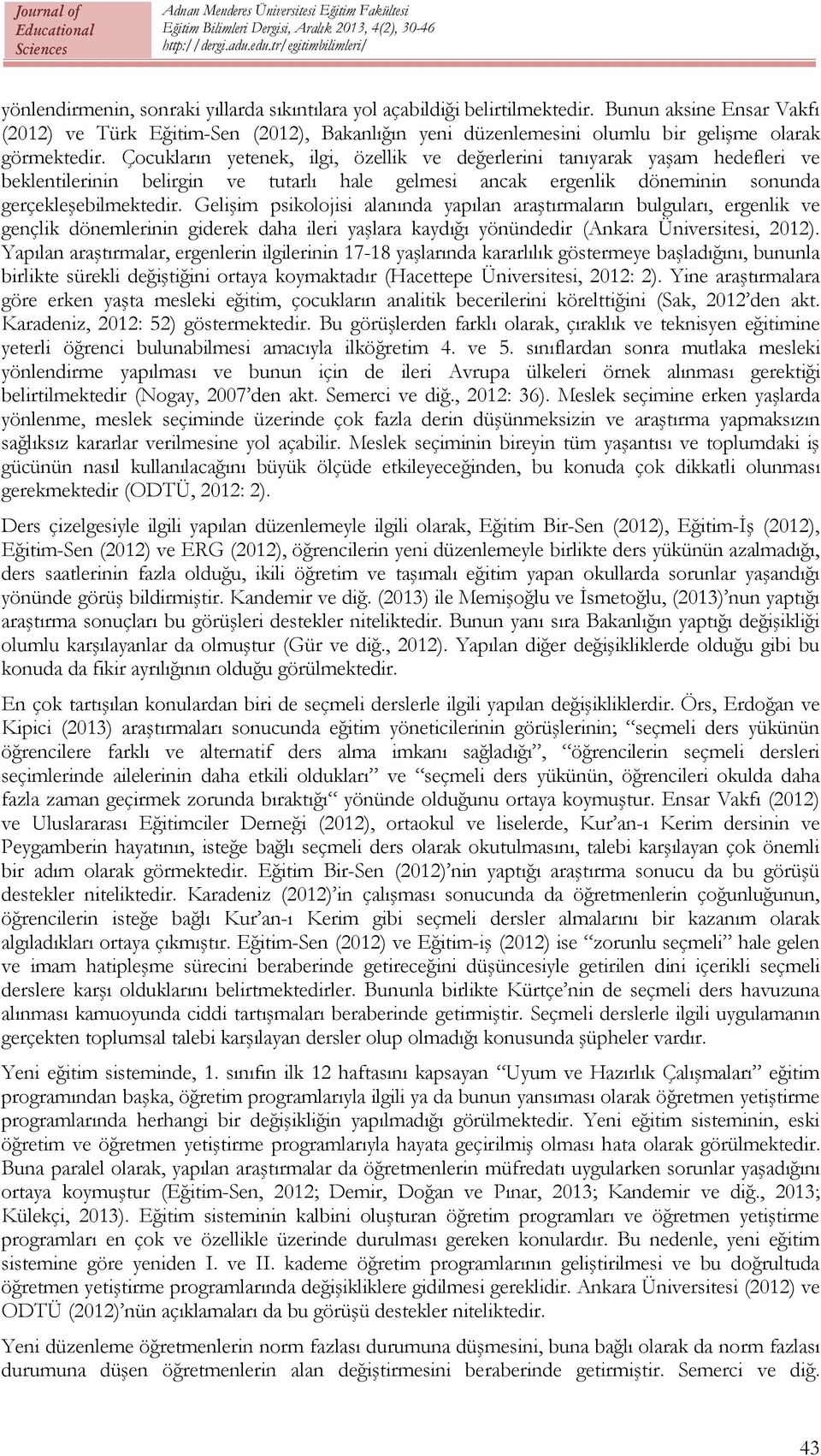 Çocukların yetenek, ilgi, özellik ve değerlerini tanıyarak yaşam hedefleri ve beklentilerinin belirgin ve tutarlı hale gelmesi ancak ergenlik döneminin sonunda gerçekleşebilmektedir.