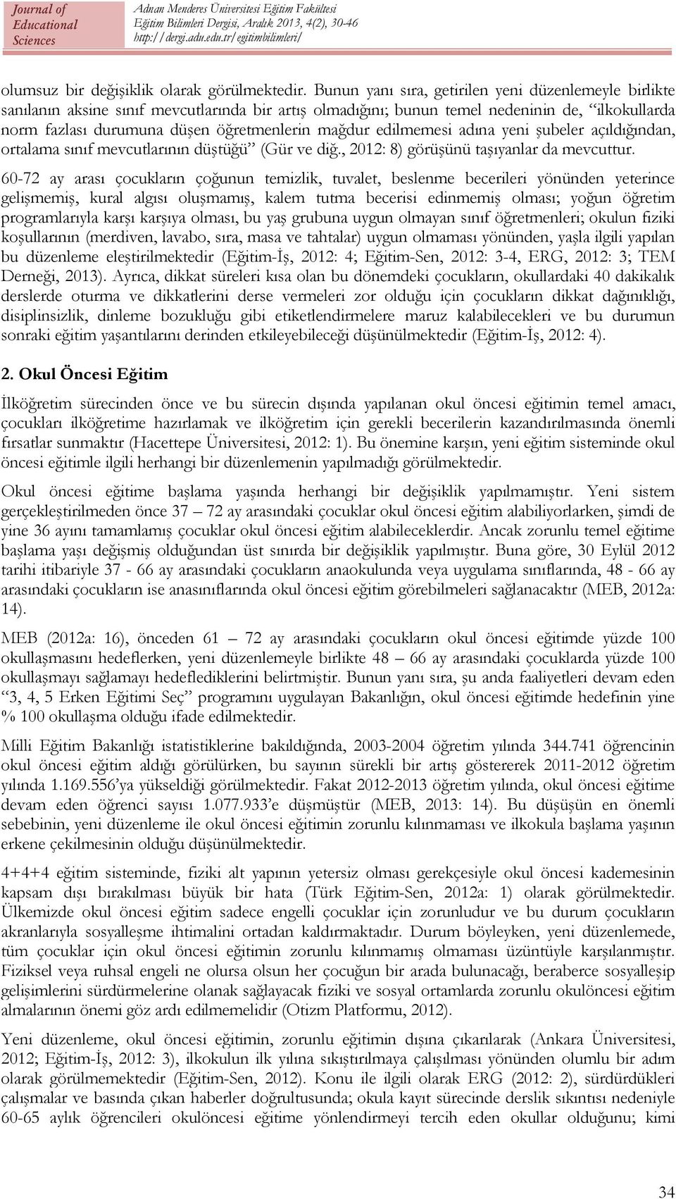 mağdur edilmemesi adına yeni şubeler açıldığından, ortalama sınıf mevcutlarının düştüğü (Gür ve diğ., 2012: 8) görüşünü taşıyanlar da mevcuttur.