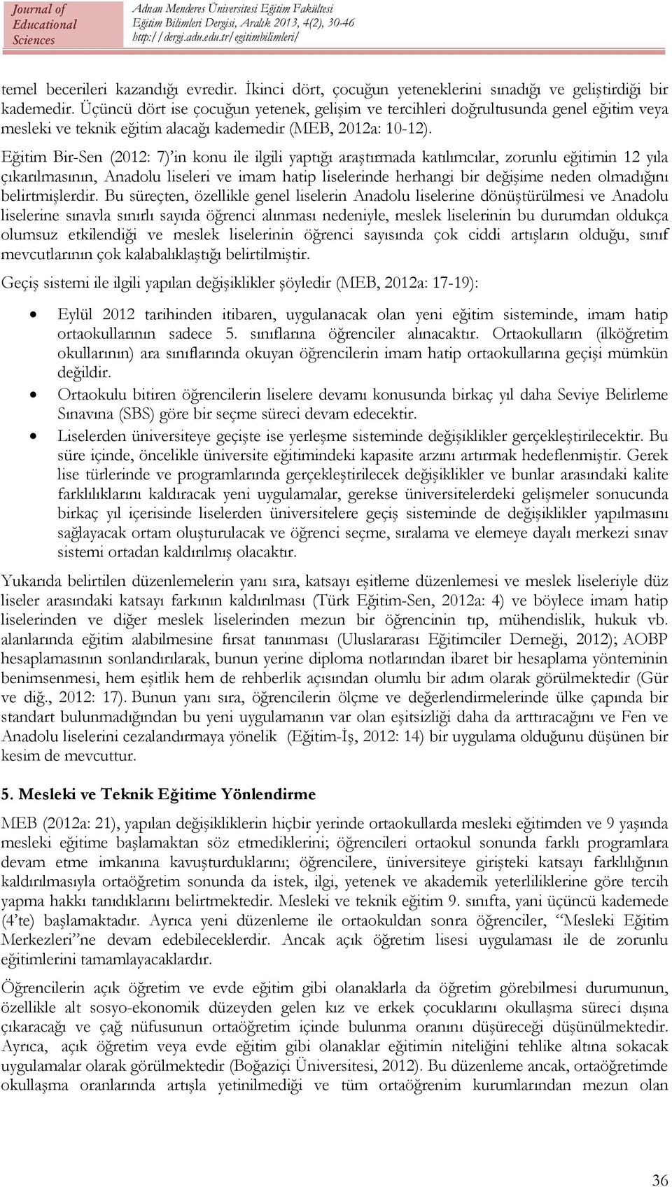 Eğitim Bir-Sen (2012: 7) in konu ile ilgili yaptığı araştırmada katılımcılar, zorunlu eğitimin 12 yıla çıkarılmasının, Anadolu liseleri ve imam hatip liselerinde herhangi bir değişime neden