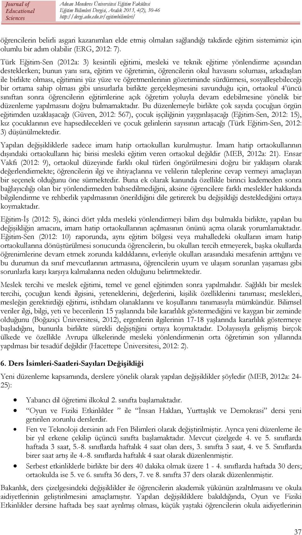 birlikte olması, eğitimini yüz yüze ve öğretmenlerinin gözetiminde sürdürmesi, sosyalleşebileceği bir ortama sahip olması gibi unsurlarla birlikte gerçekleşmesini savunduğu için, ortaokul 4 üncü