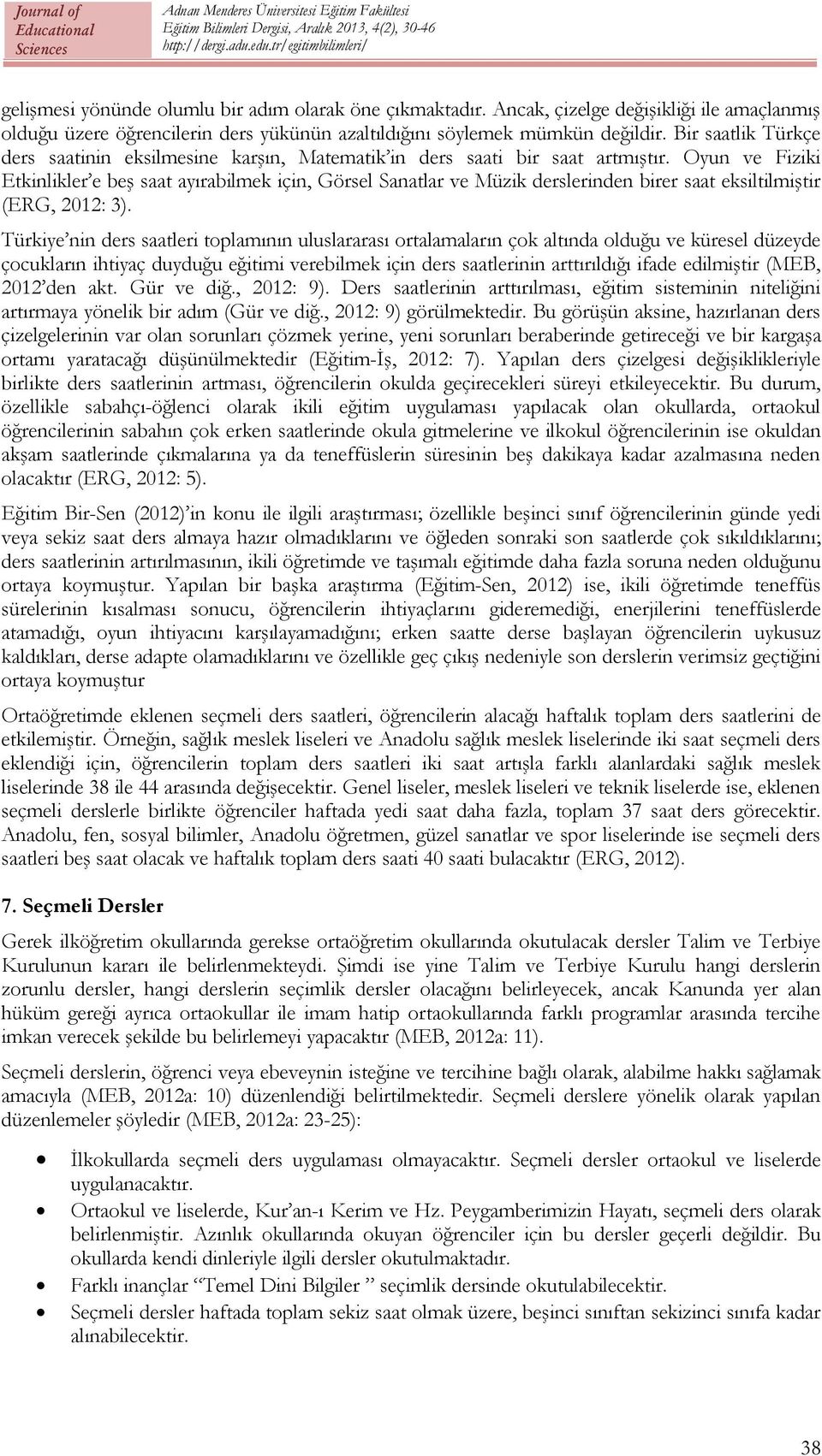 Oyun ve Fiziki Etkinlikler e beş saat ayırabilmek için, Görsel Sanatlar ve Müzik derslerinden birer saat eksiltilmiştir (ERG, 2012: 3).