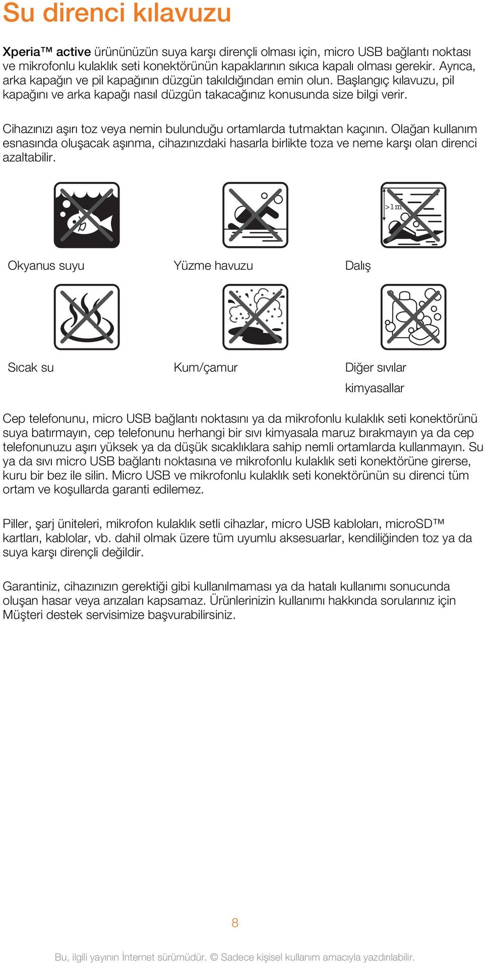 Cihazınızı aşırı toz veya nemin bulunduğu ortamlarda tutmaktan kaçının. Olağan kullanım esnasında oluşacak aşınma, cihazınızdaki hasarla birlikte toza ve neme karşı olan direnci azaltabilir.