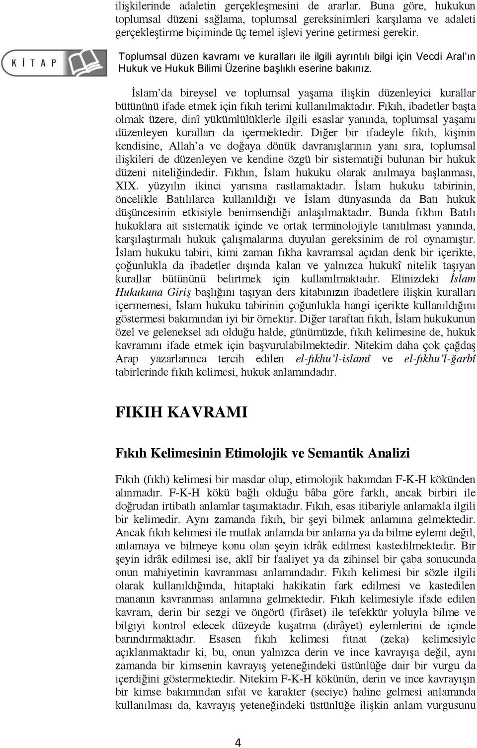 Toplumsal düzen kavramı ve kuralları ile ilgili ayrıntılı bilgi için Vecdi Aral ın Hukuk ve Hukuk Bilimi Üzerine başlıklı eserine bakınız.