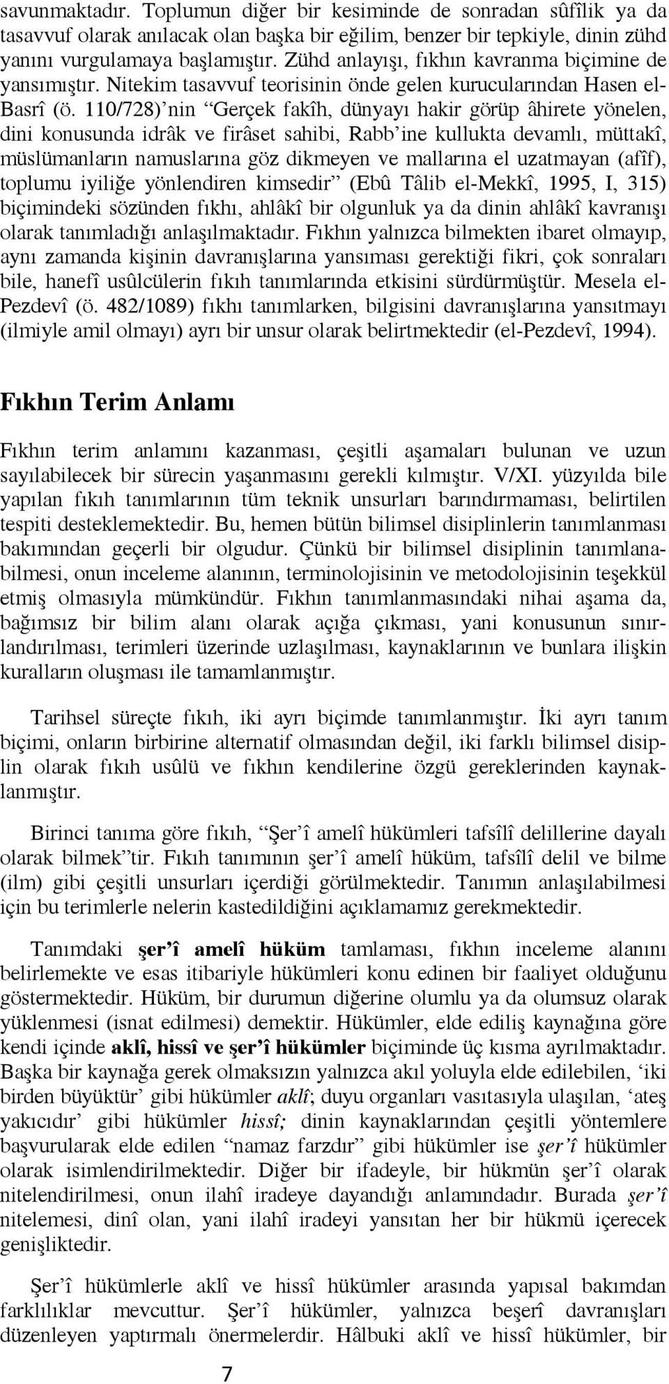 110/728) nin Gerçek fakîh, dünyayı hakir görüp âhirete yönelen, dini konusunda idrâk ve firâset sahibi, Rabb ine kullukta devamlı, müttakî, müslümanların namuslarına göz dikmeyen ve mallarına el