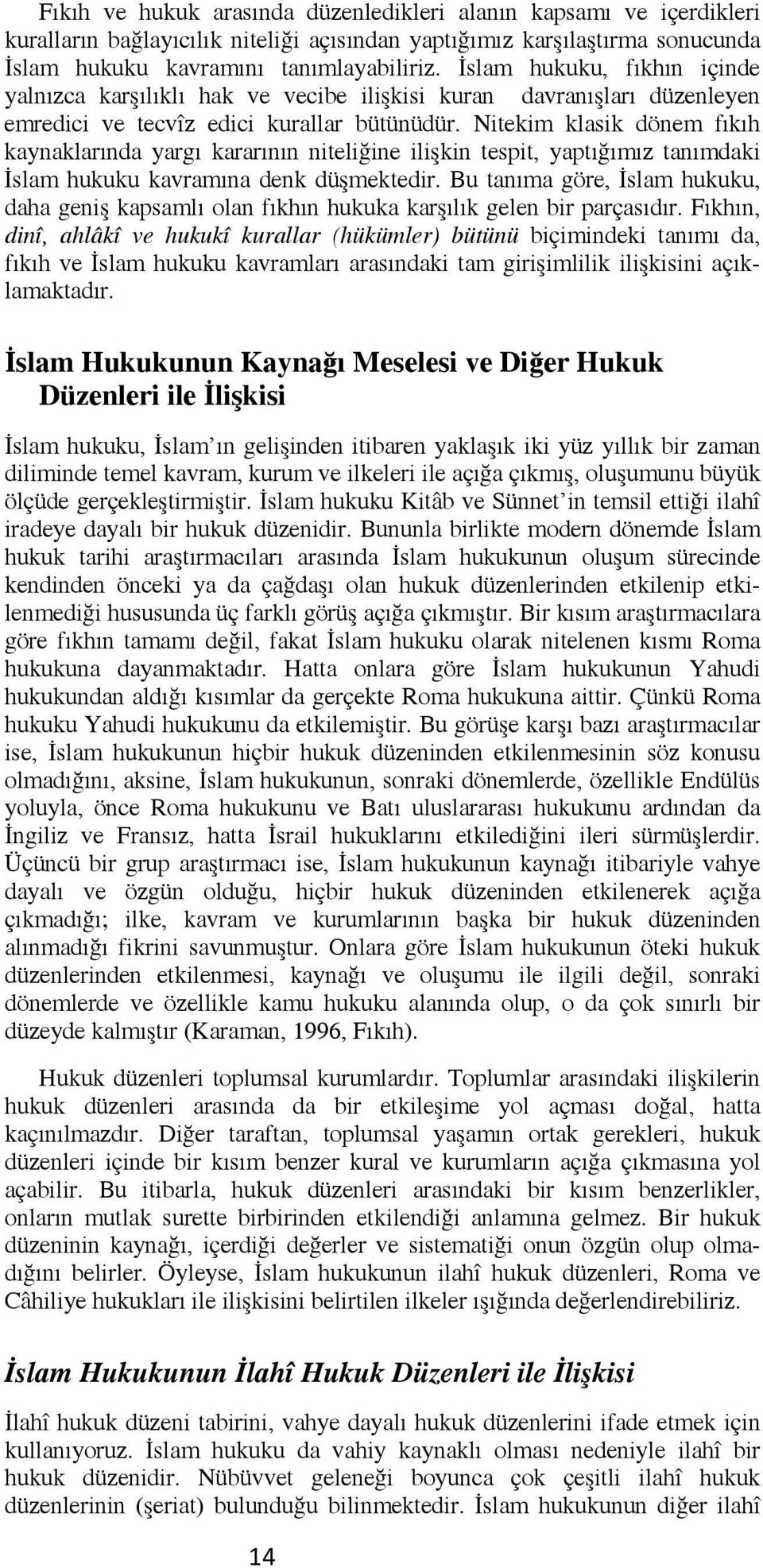 Nitekim klasik dönem fıkıh kaynaklarında yargı kararının niteliğine ilişkin tespit, yaptığımız tanımdaki İslam hukuku kavramına denk düşmektedir.