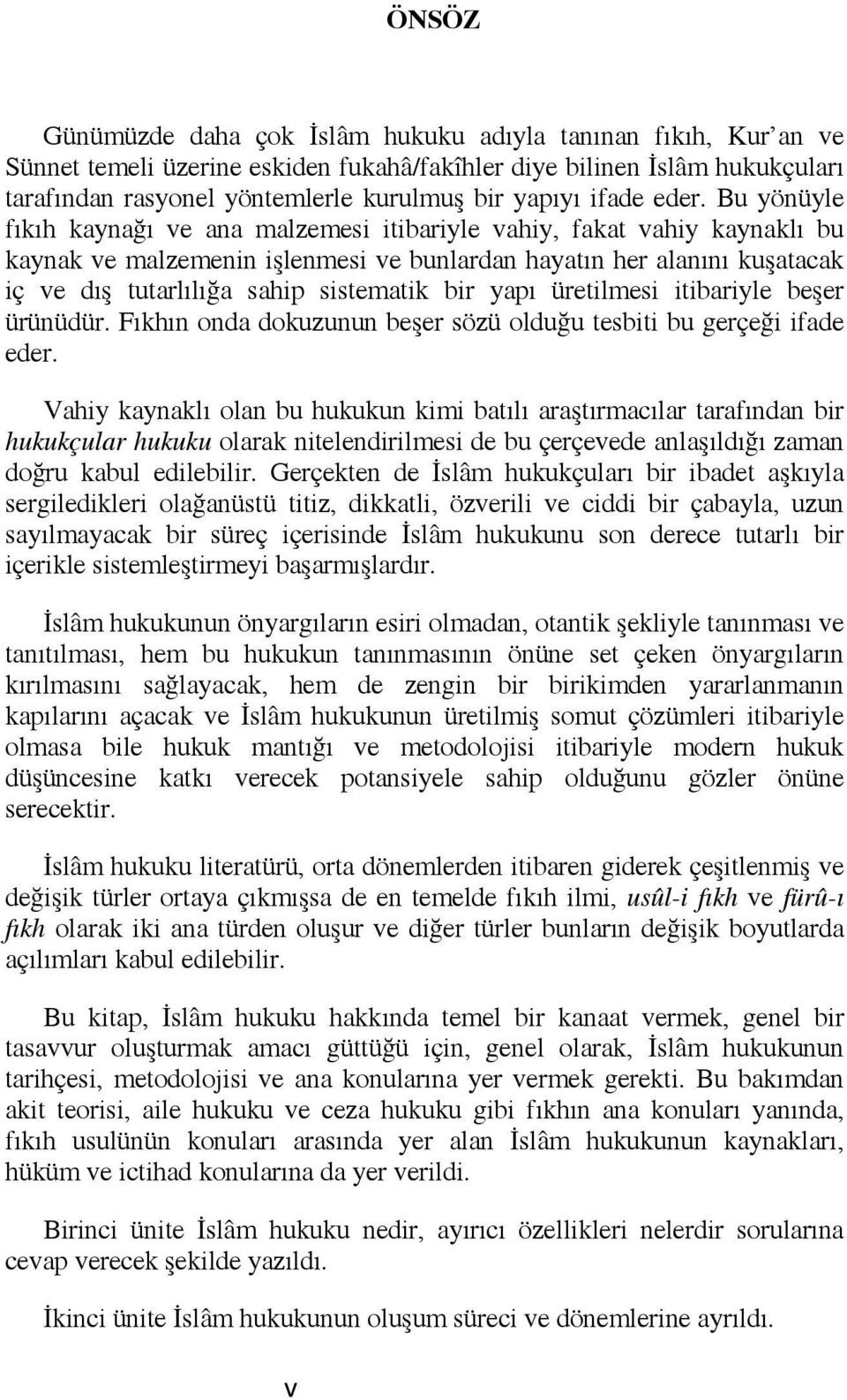 Bu yönüyle fıkıh kaynağı ve ana malzemesi itibariyle vahiy, fakat vahiy kaynaklı bu kaynak ve malzemenin işlenmesi ve bunlardan hayatın her alanını kuşatacak iç ve dış tutarlılığa sahip sistematik