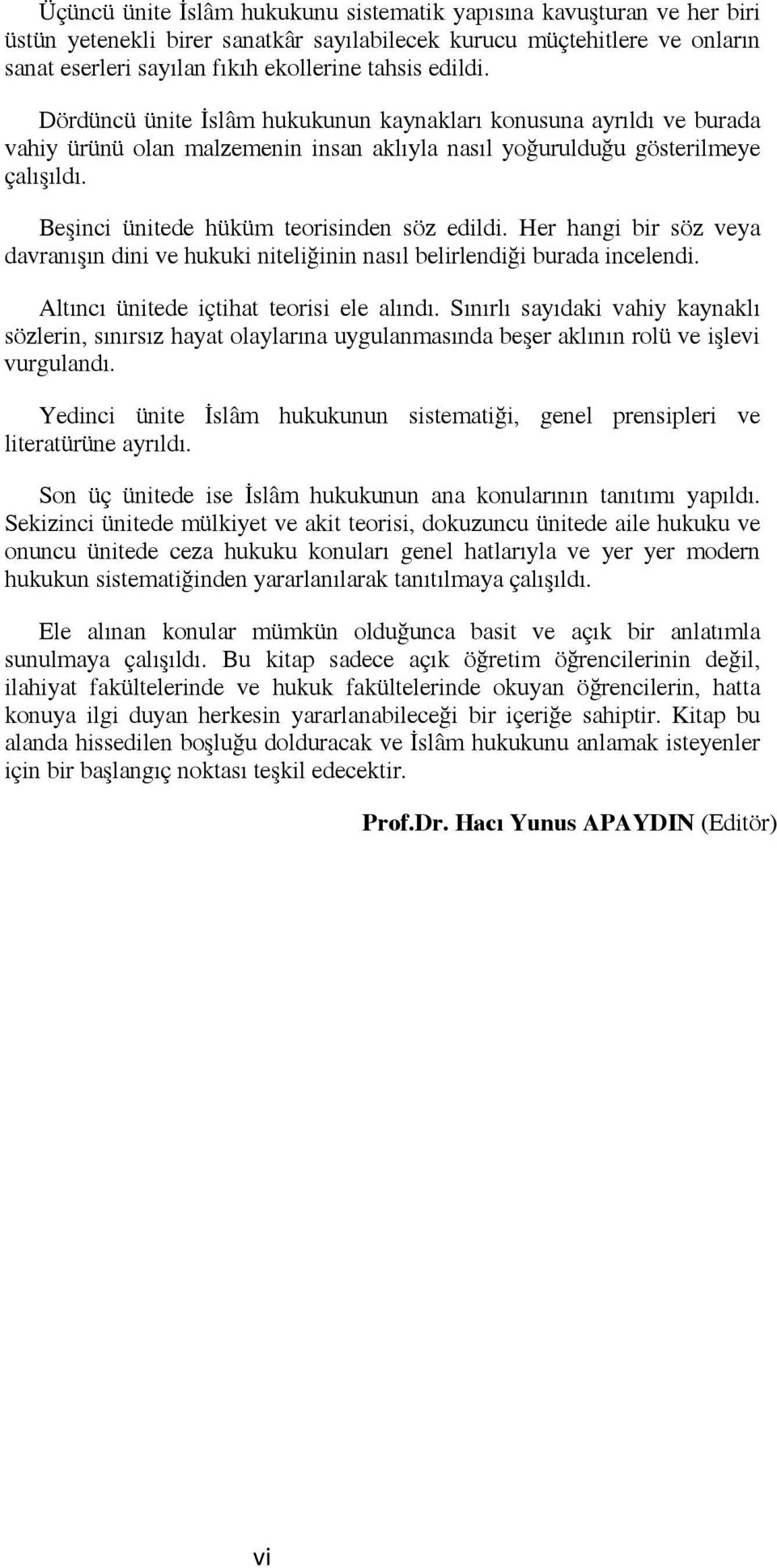 Beşinci ünitede hüküm teorisinden söz edildi. Her hangi bir söz veya davranışın dini ve hukuki niteliğinin nasıl belirlendiği burada incelendi. Altıncı ünitede içtihat teorisi ele alındı.