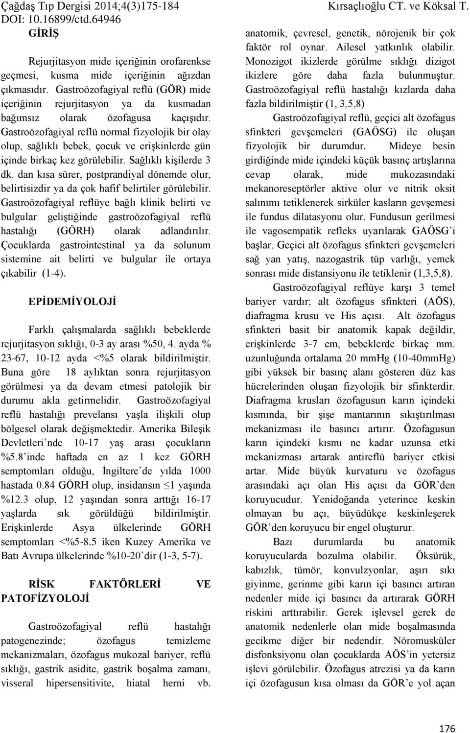 Gastroözofagiyal reflü (GÖR) mide Gastroözofagiyal reflü hastalığı kızlarda daha içeriğinin rejurjitasyon ya da kusmadan fazla bildirilmiştir (1, 3,5,8) bağımsız olarak özofagusa kaçışıdır.