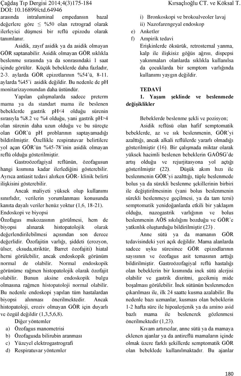 Anketler tanımlanır. f) Ampirik tedavi Asidik, zayıf asidik ya da asidik olmayan Erişkinlerde öksürük, retrosternal yanma, GÖR saptanabilir.