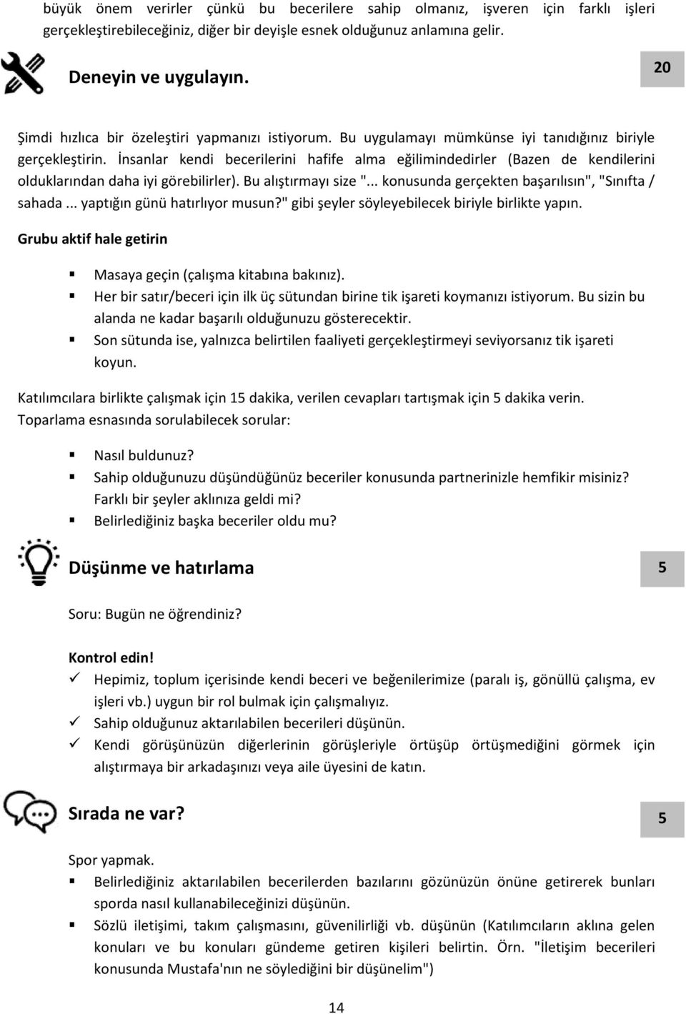 İnsanlar kendi becerilerini hafife alma eğilimindedirler (Bazen de kendilerini olduklarından daha iyi görebilirler). Bu alıştırmayı size "... konusunda gerçekten başarılısın", "Sınıfta / sahada.