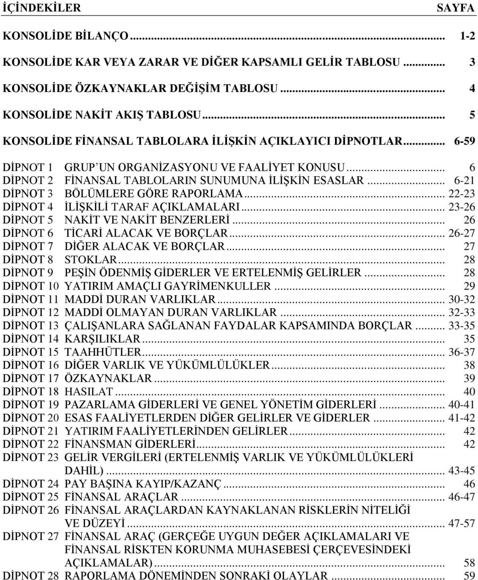 .. 6-21 DİPNOT 3 BÖLÜMLERE GÖRE RAPORLAMA... 22-23 DİPNOT 4 İLİŞKİLİ TARAF AÇIKLAMALARI... 23-26 DİPNOT 5 NAKİT VE NAKİT BENZERLERİ... 26 DİPNOT 6 TİCARİ ALACAK VE BORÇLAR.