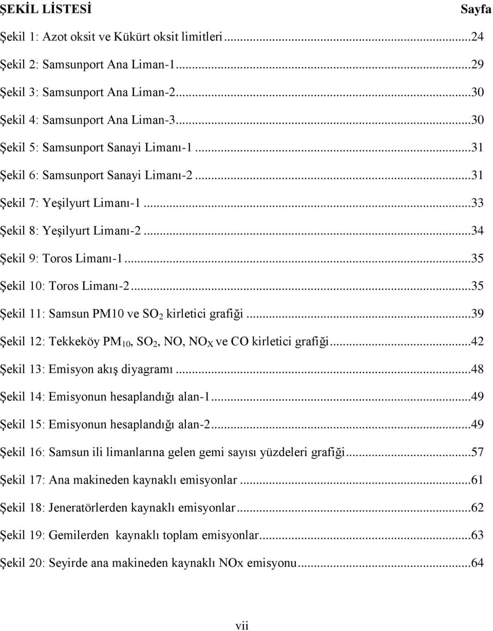 .. 35 Şekil 10: Toros Limanı-2... 35 Şekil 11: Samsun PM10 ve SO 2 kirletici grafiği... 39 Şekil 12: Tekkeköy PM 10, SO 2, NO, NO X ve CO kirletici grafiği... 42 Şekil 13: Emisyon akış diyagramı.