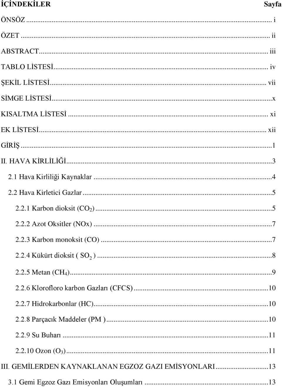 .. 7 2.2.4 Kükürt dioksit ( SO 2 )... 8 2.2.5 Metan (CH 4 )... 9 2.2.6 Klorofloro karbon Gazları (CFCS)... 10 2.2.7 Hidrokarbonlar (HC)... 10 2.2.8 Parçacık Maddeler (PM ).