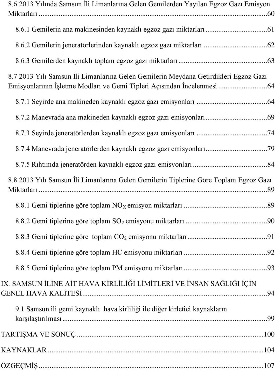 7 2013 Yılı Samsun İli Limanlarına Gelen Gemilerin Meydana Getirdikleri Egzoz Gazı Emisyonlarının İşletme Modları ve Gemi Tipleri Açısından İncelenmesi... 64 8.7.1 Seyirde ana makineden kaynaklı egzoz gazı emisyonları.