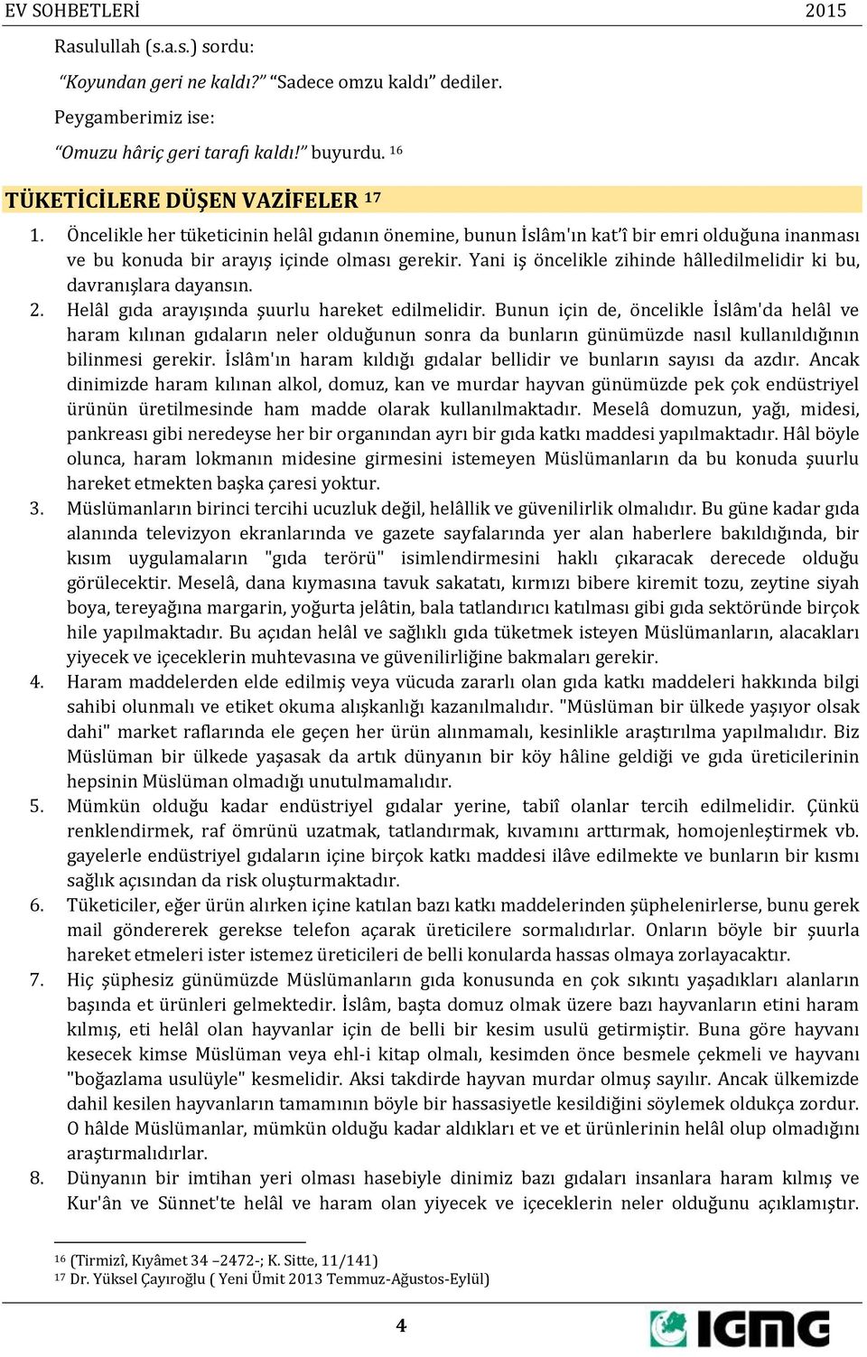 Yani iş öncelikle zihinde hâlledilmelidir ki bu, davranışlara dayansın. 2. Helâl gıda arayışında şuurlu hareket edilmelidir.