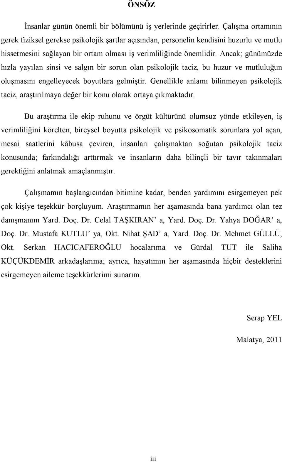 Ancak; günümüzde hızla yayılan sinsi ve salgın bir sorun olan psikolojik taciz, bu huzur ve mutluluğun oluşmasını engelleyecek boyutlara gelmiştir.