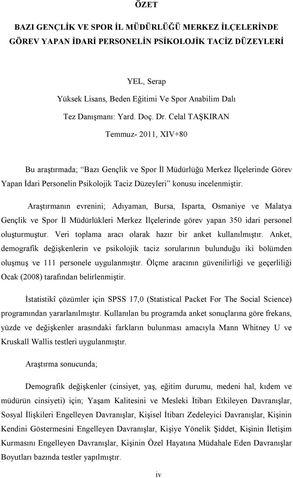 Araştırmanın evrenini; Adıyaman, Bursa, Isparta, Osmaniye ve Malatya Gençlik ve Spor İl Müdürlükleri Merkez İlçelerinde görev yapan 350 idari personel oluşturmuştur.