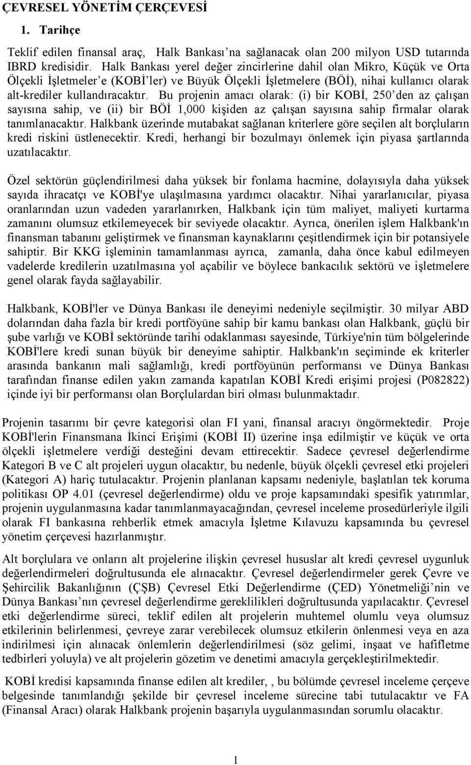 Bu projenin amacı olarak: (i) bir KOBİ, 250 den az çalışan sayısına sahip, ve (ii) bir BÖİ 1,000 kişiden az çalışan sayısına sahip firmalar olarak tanımlanacaktır.