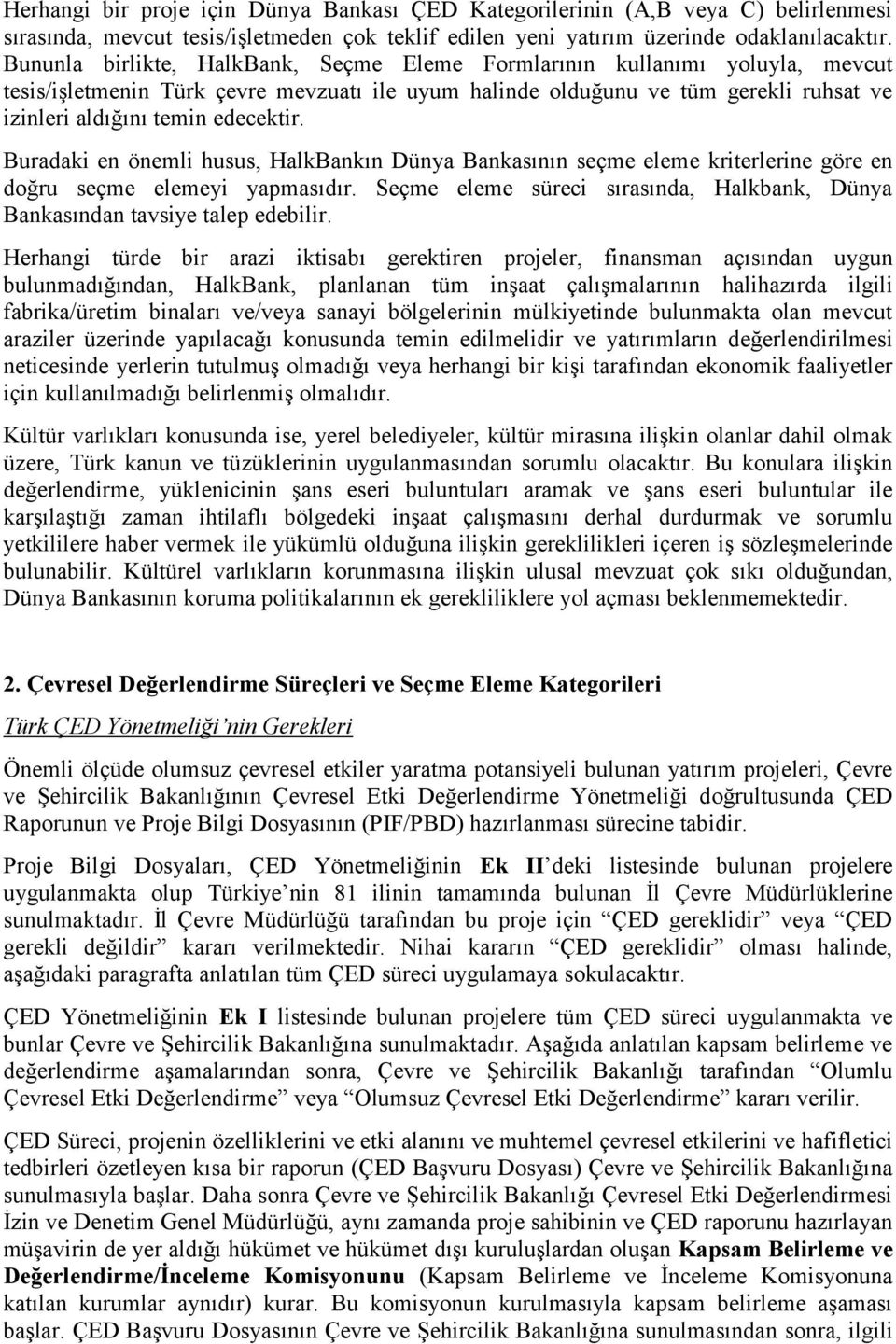 Buradaki en önemli husus, HalkBankın Dünya Bankasının seçme eleme kriterlerine göre en doğru seçme elemeyi yapmasıdır. Seçme eleme süreci sırasında, Halkbank, Dünya Bankasından tavsiye talep edebilir.