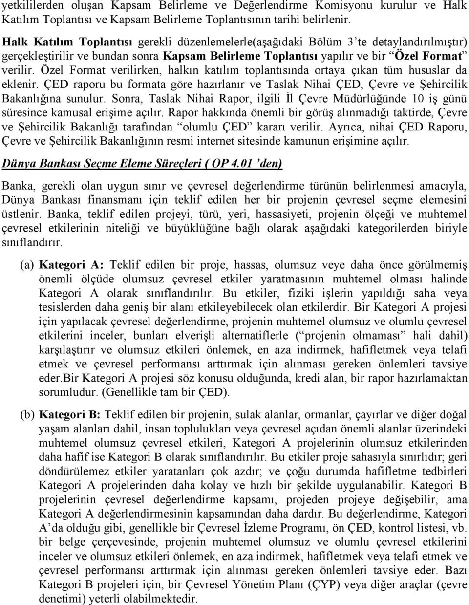 Özel Format verilirken, halkın katılım toplantısında ortaya çıkan tüm hususlar da eklenir. ÇED raporu bu formata göre hazırlanır ve Taslak Nihai ÇED, Çevre ve Şehircilik Bakanlığına sunulur.