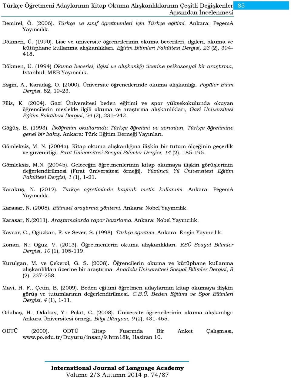 (1994) Okuma becerisi, ilgisi ve alışkanlığı üzerine psikososyal bir araştırma, İstanbul: MEB Yayıncılık. Esgin, A., Karadağ, O. (2000). Üniversite öğrencilerinde okuma alışkanlığı.