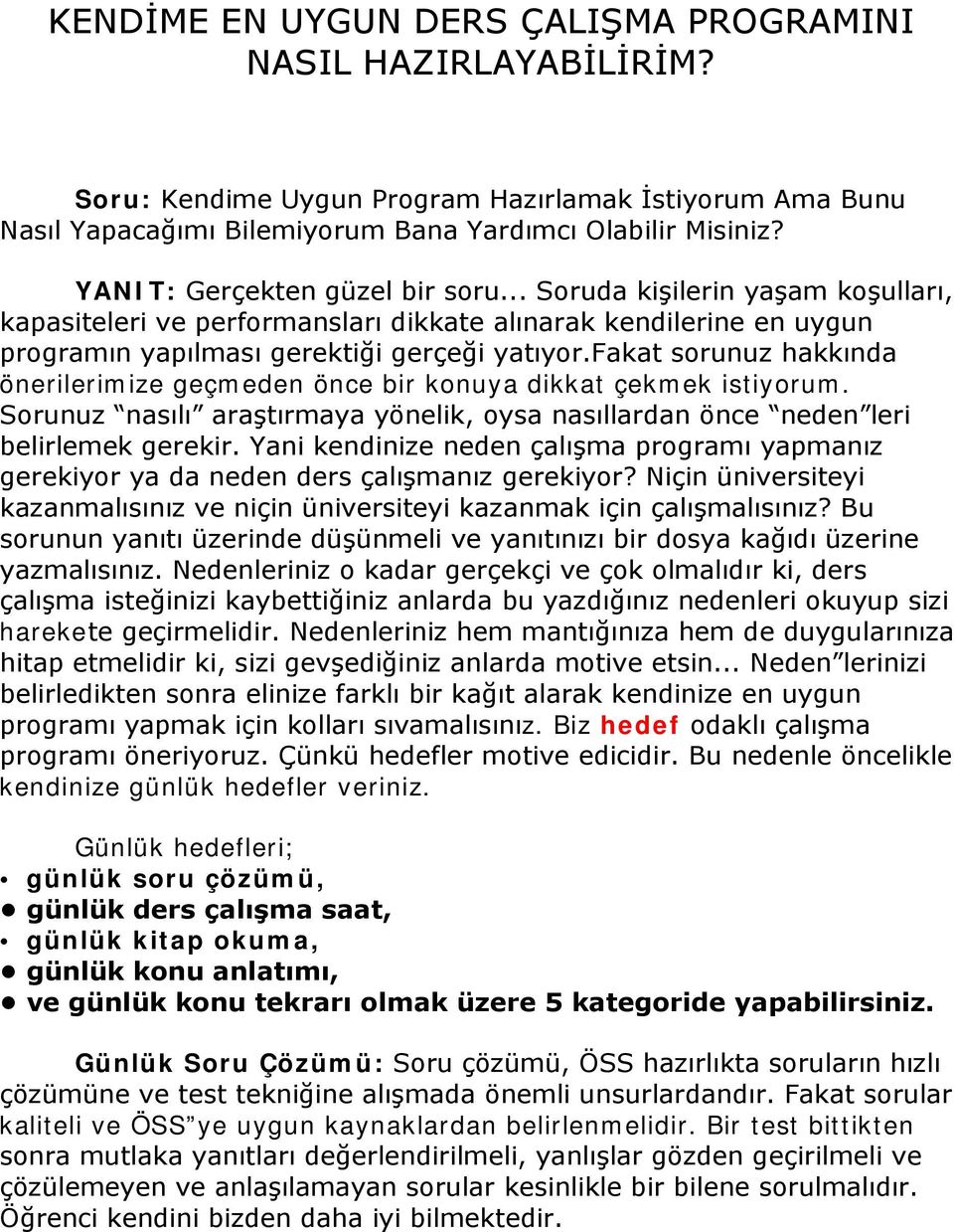 fakat sorunuz hakkında önerilerimize geçmeden önce bir konuya dikkat çekmek istiyorum. Sorunuz nasılı araştırmaya yönelik, oysa nasıllardan önce neden leri belirlemek gerekir.