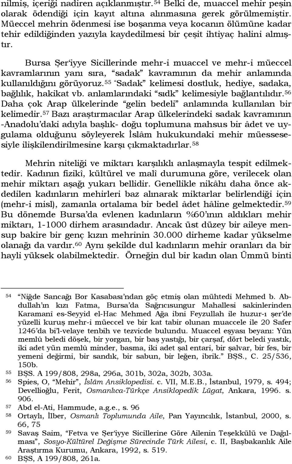 Bursa Şer iyye Sicillerinde mehr-i muaccel ve mehr-i müeccel kavramlarının yanı sıra, sadak kavramının da mehir anlamında kullanıldığını görüyoruz.