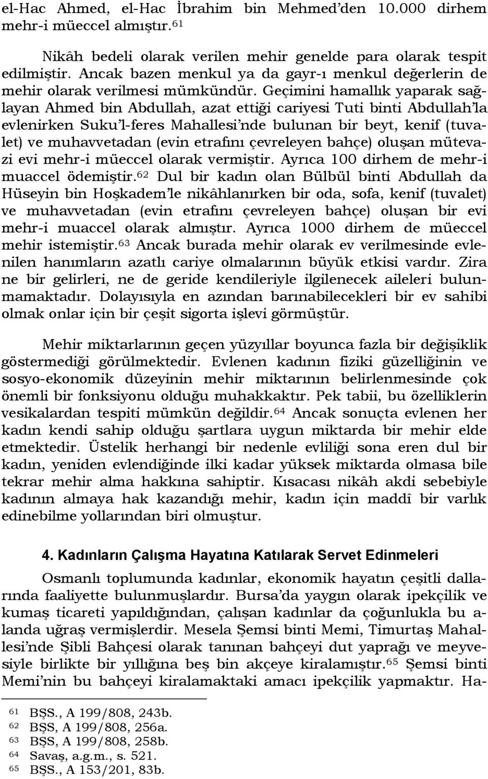 Geçimini hamallık yaparak sağlayan Ahmed bin Abdullah, azat ettiği cariyesi Tuti binti Abdullah la evlenirken Suku l-feres Mahallesi nde bulunan bir beyt, kenif (tuvalet) ve muhavvetadan (evin