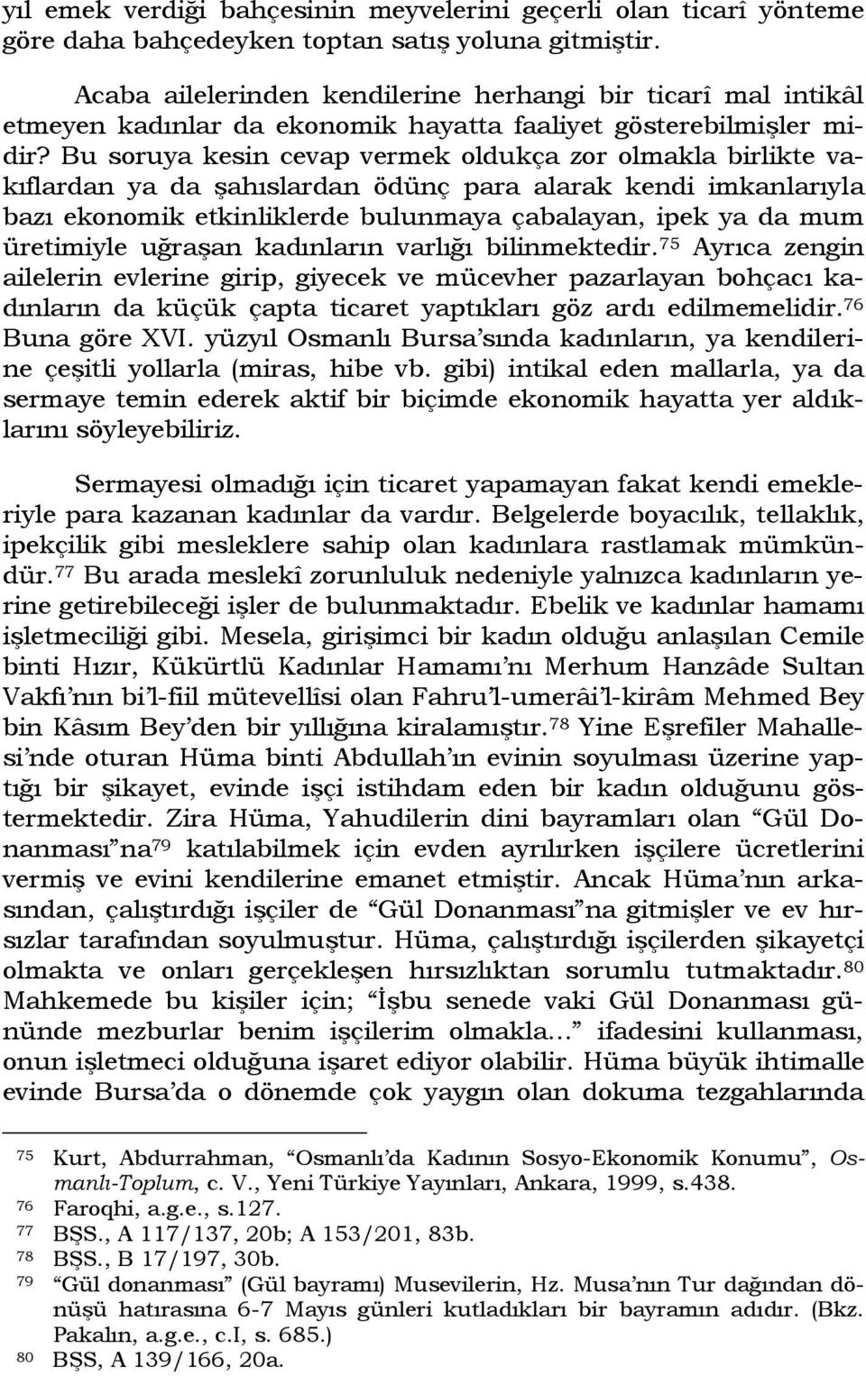 Bu soruya kesin cevap vermek oldukça zor olmakla birlikte vakıflardan ya da şahıslardan ödünç para alarak kendi imkanlarıyla bazı ekonomik etkinliklerde bulunmaya çabalayan, ipek ya da mum üretimiyle