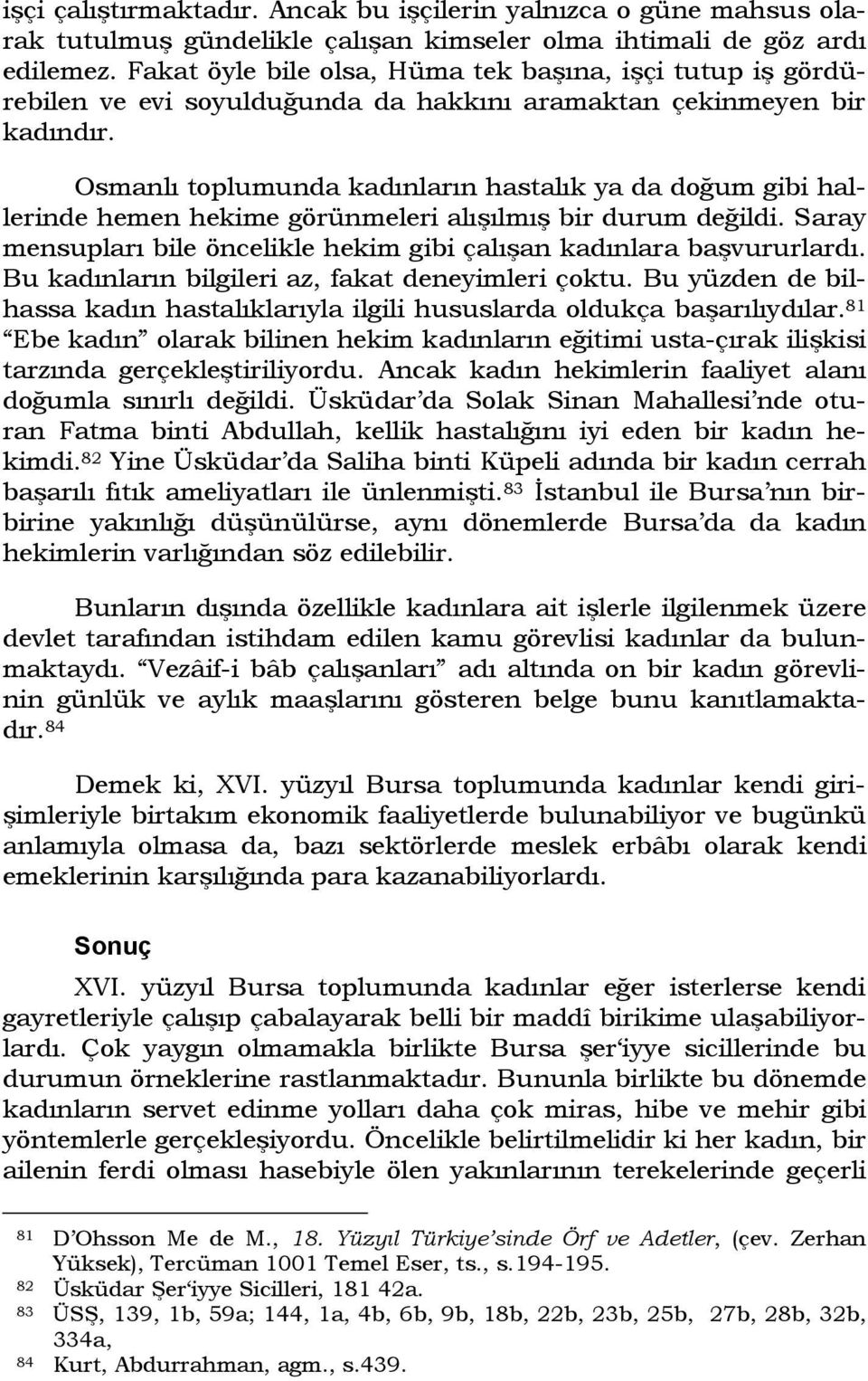 Osmanlı toplumunda kadınların hastalık ya da doğum gibi hallerinde hemen hekime görünmeleri alışılmış bir durum değildi. Saray mensupları bile öncelikle hekim gibi çalışan kadınlara başvururlardı.